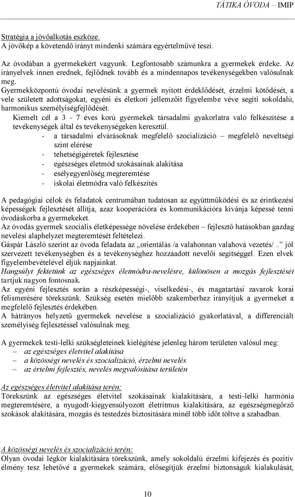 Gyermekközpontú óvodai nevelésünk a gyermek nyitott érdeklődését, érzelmi kötődését, a vele született adottságokat, egyéni és életkori jellemzőit figyelembe véve segíti sokoldalú, harmonikus