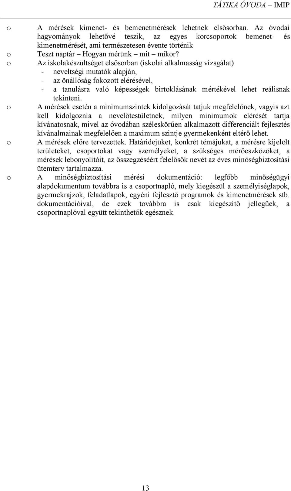 Az iskolakészültséget elsősorban (iskolai alkalmasság vizsgálat) - neveltségi mutatók alapján, - az önállóság fokozott elérésével, - a tanulásra való képességek birtoklásának mértékével lehet