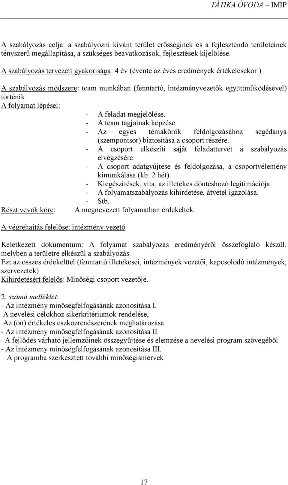 A folyamat lépései: - A feladat megjelölése. - A team tagjainak képzése. - Az egyes témakörök feldolgozásához segédanya (szempontsor) biztosítása a csoport részére.