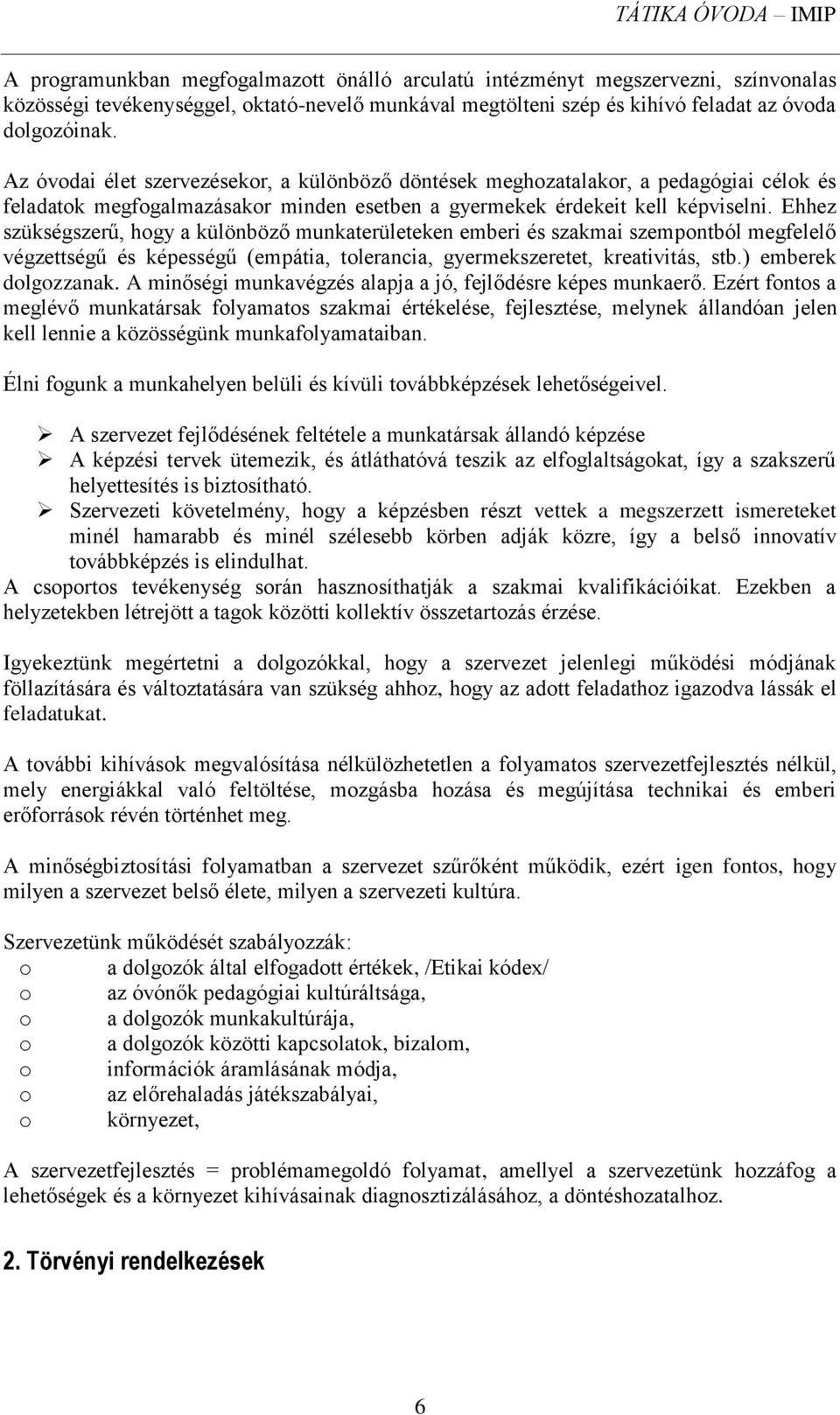 Ehhez szükségszerű, hogy a különböző munkaterületeken emberi és szakmai szempontból megfelelő végzettségű és képességű (empátia, tolerancia, gyermekszeretet, kreativitás, stb.) emberek dolgozzanak.