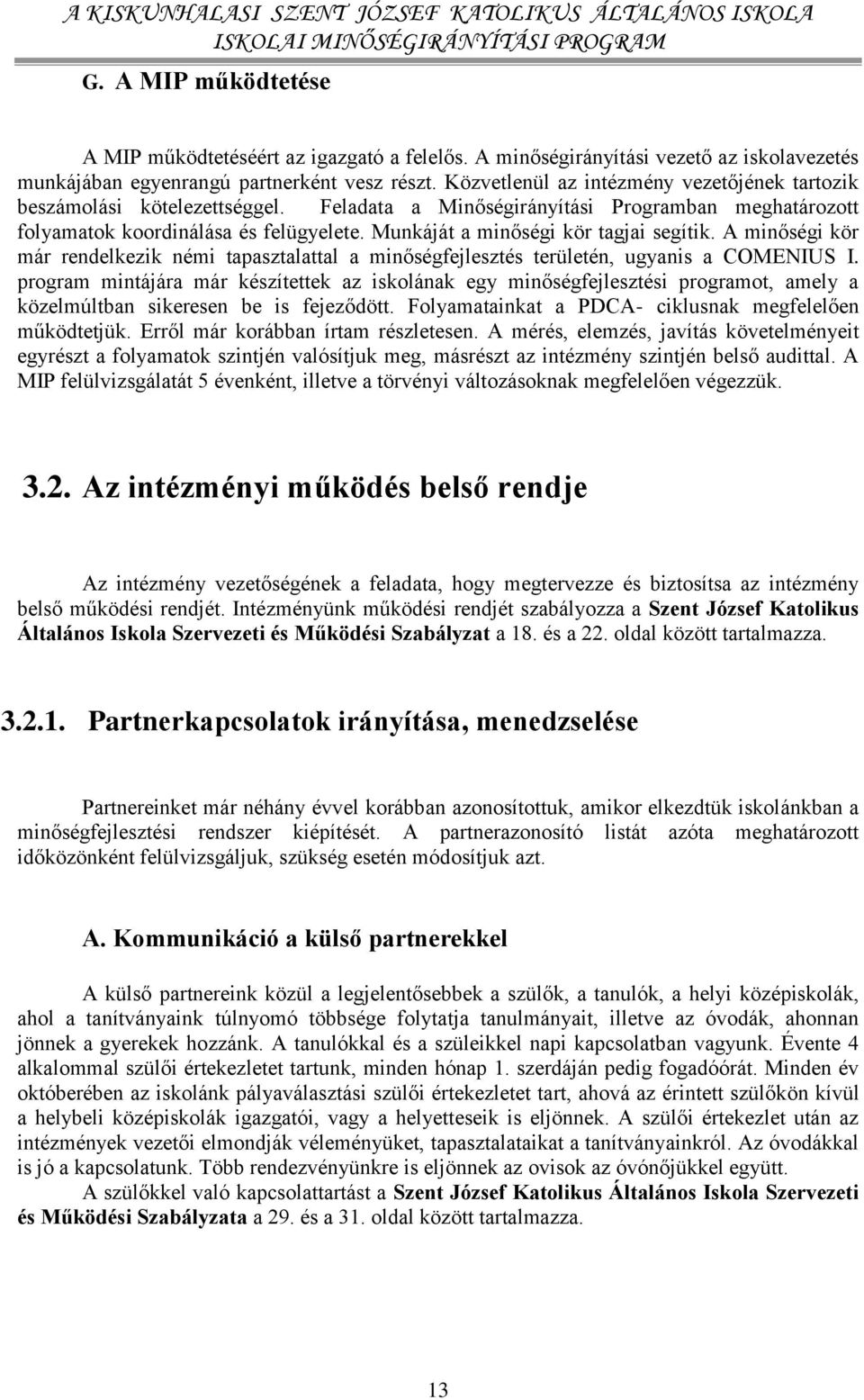 Munkáját a minőségi kör tagjai segítik. A minőségi kör már rendelkezik némi tapasztalattal a minőségfejlesztés területén, ugyanis a COMENIUS I.