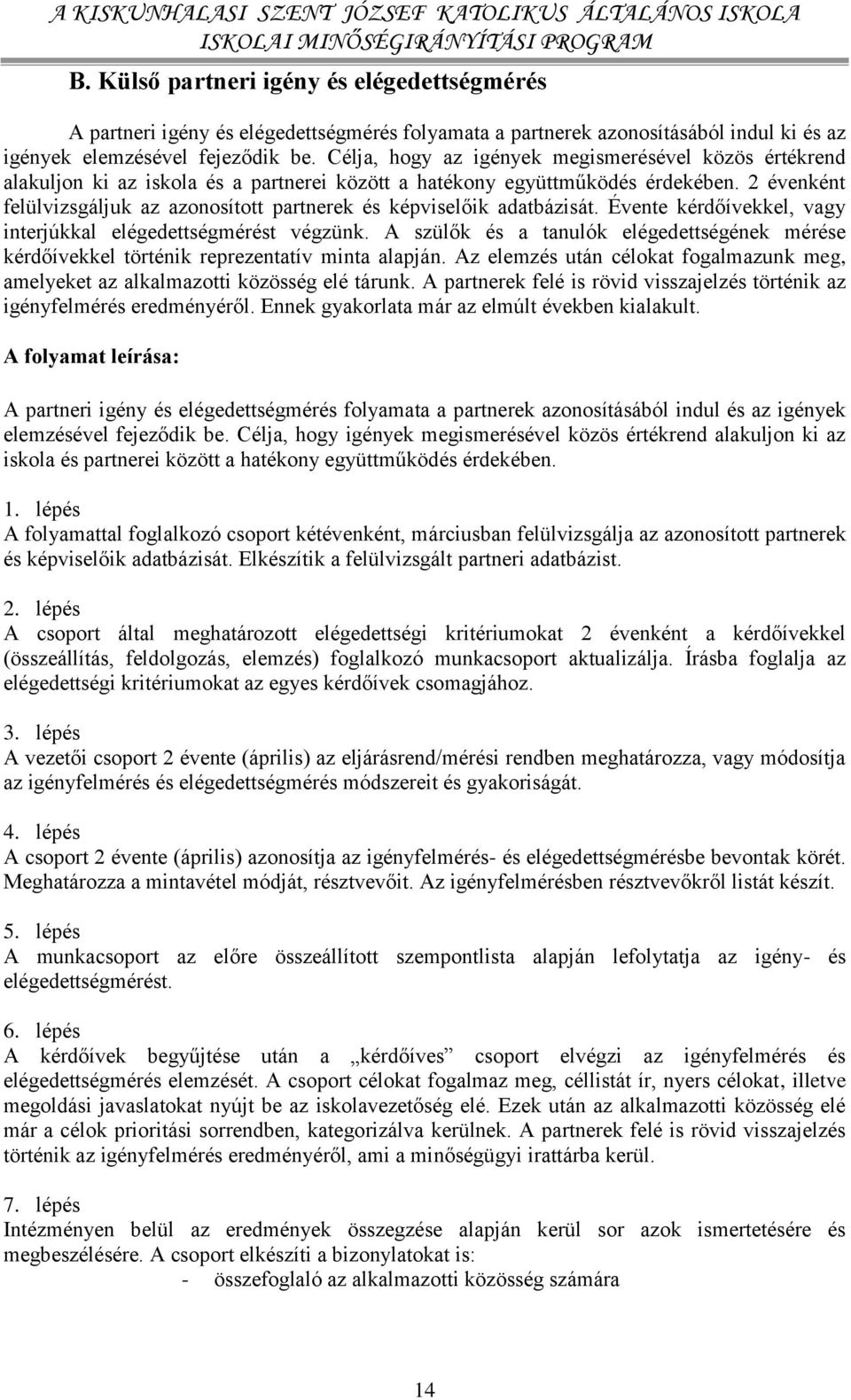 2 évenként felülvizsgáljuk az azonosított partnerek és képviselőik adatbázisát. Évente kérdőívekkel, vagy interjúkkal elégedettségmérést végzünk.