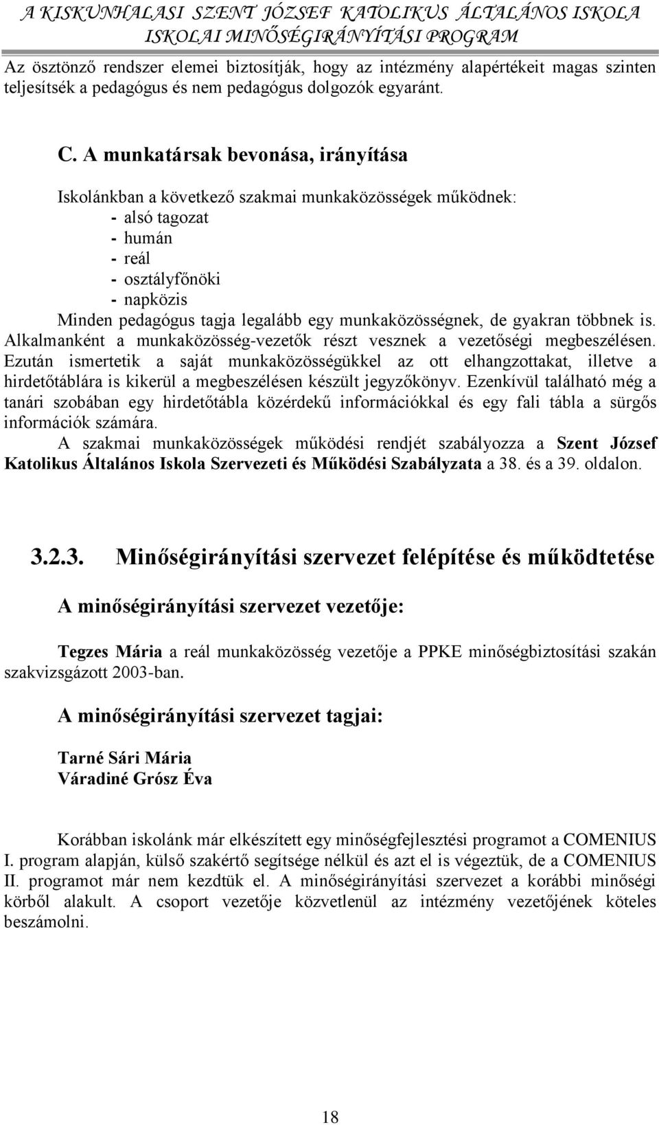 munkaközösségnek, de gyakran többnek is. Alkalmanként a munkaközösség-vezetők részt vesznek a vezetőségi megbeszélésen.