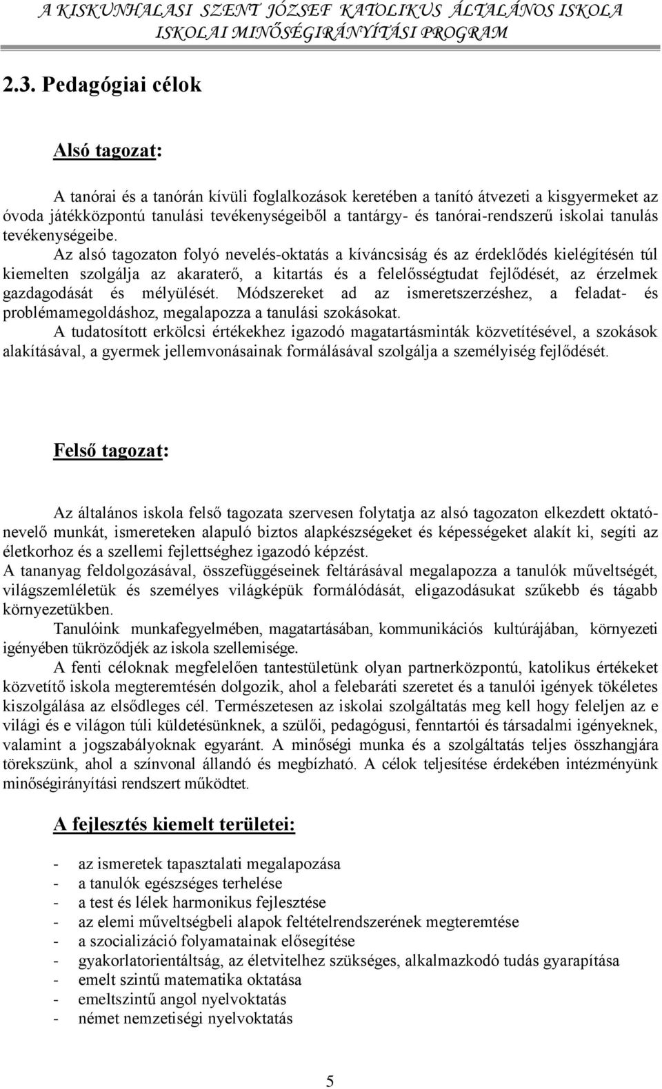 Az alsó tagozaton folyó nevelés-oktatás a kíváncsiság és az érdeklődés kielégítésén túl kiemelten szolgálja az akaraterő, a kitartás és a felelősségtudat fejlődését, az érzelmek gazdagodását és