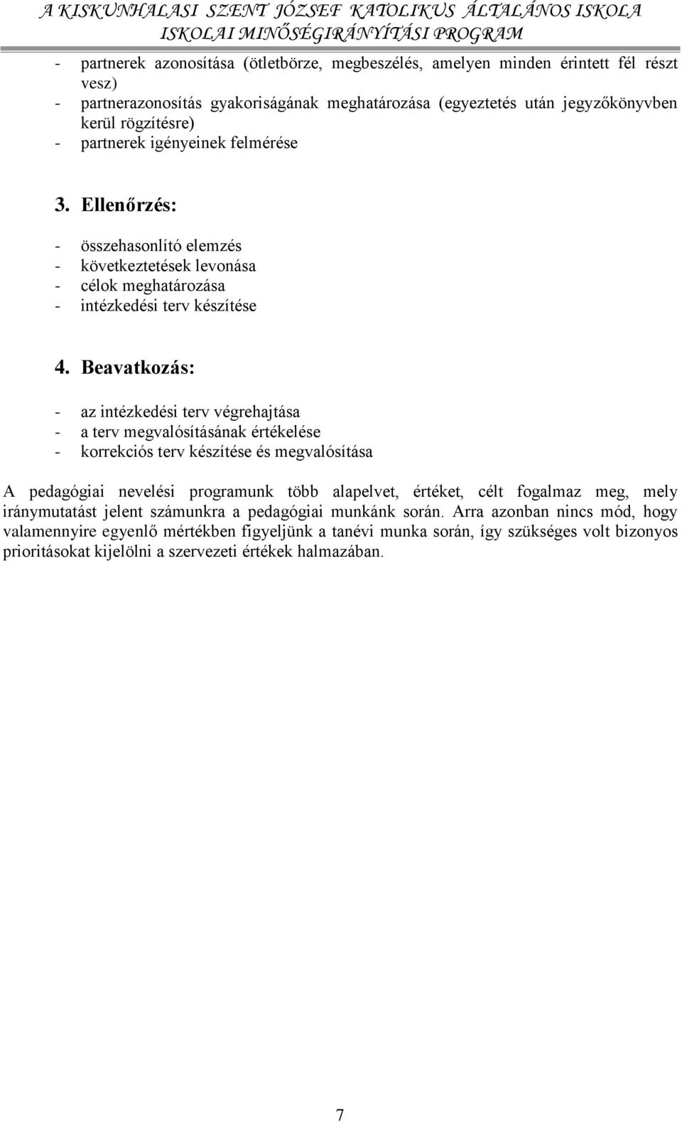 Beavatkozás: - az intézkedési terv végrehajtása - a terv megvalósításának értékelése - korrekciós terv készítése és megvalósítása A pedagógiai nevelési programunk több alapelvet, értéket, célt