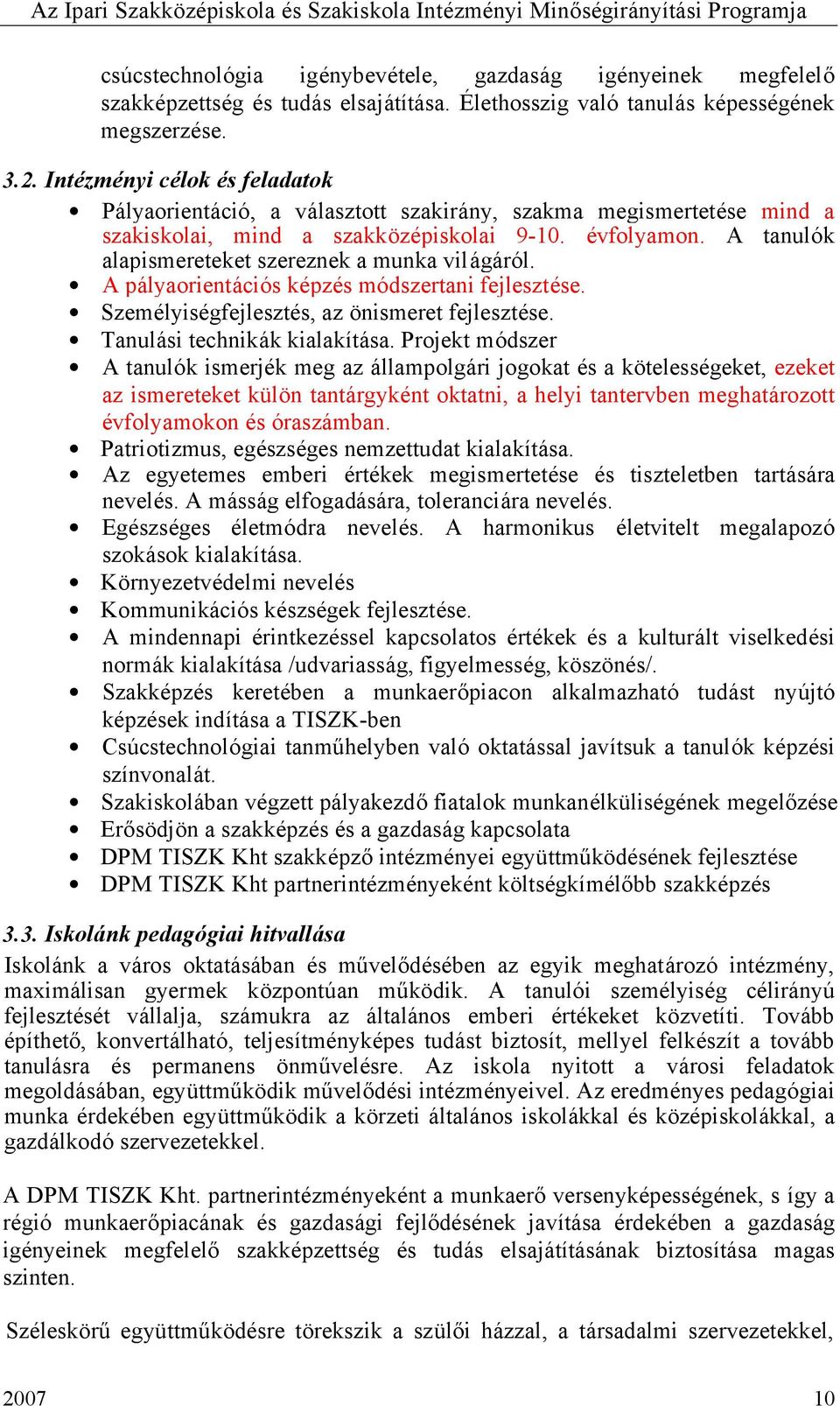 A tanulók alapismereteket szereznek a munka világáról. A pályaorientációs képzés módszertani fejlesztése. Személyiségfejlesztés, az önismeret fejlesztése. Tanulási technikák kialakítása.