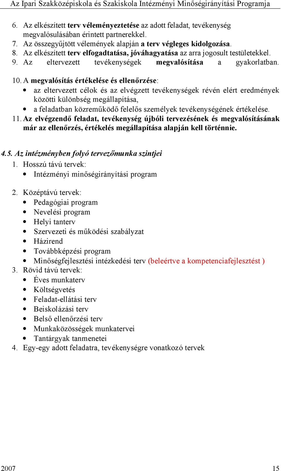 A megvalósítás értékelése és ellenőrzése: az eltervezett célok és az elvégzett tevékenységek révén elért eredmények közötti különbség megállapítása, a feladatban közreműködő felelős személyek