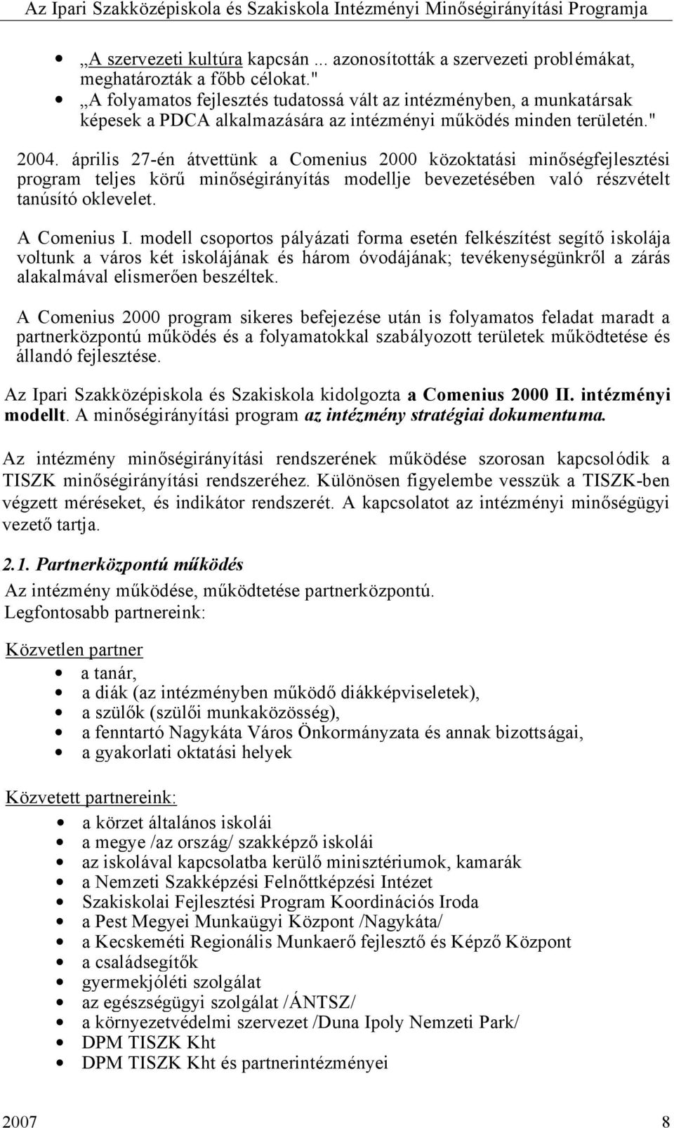 április 27-én átvettünk a Comenius 2000 közoktatási minőségfejlesztési program teljes körű minőségirányítás modellje bevezetésében való részvételt tanúsító oklevelet. A Comenius I.