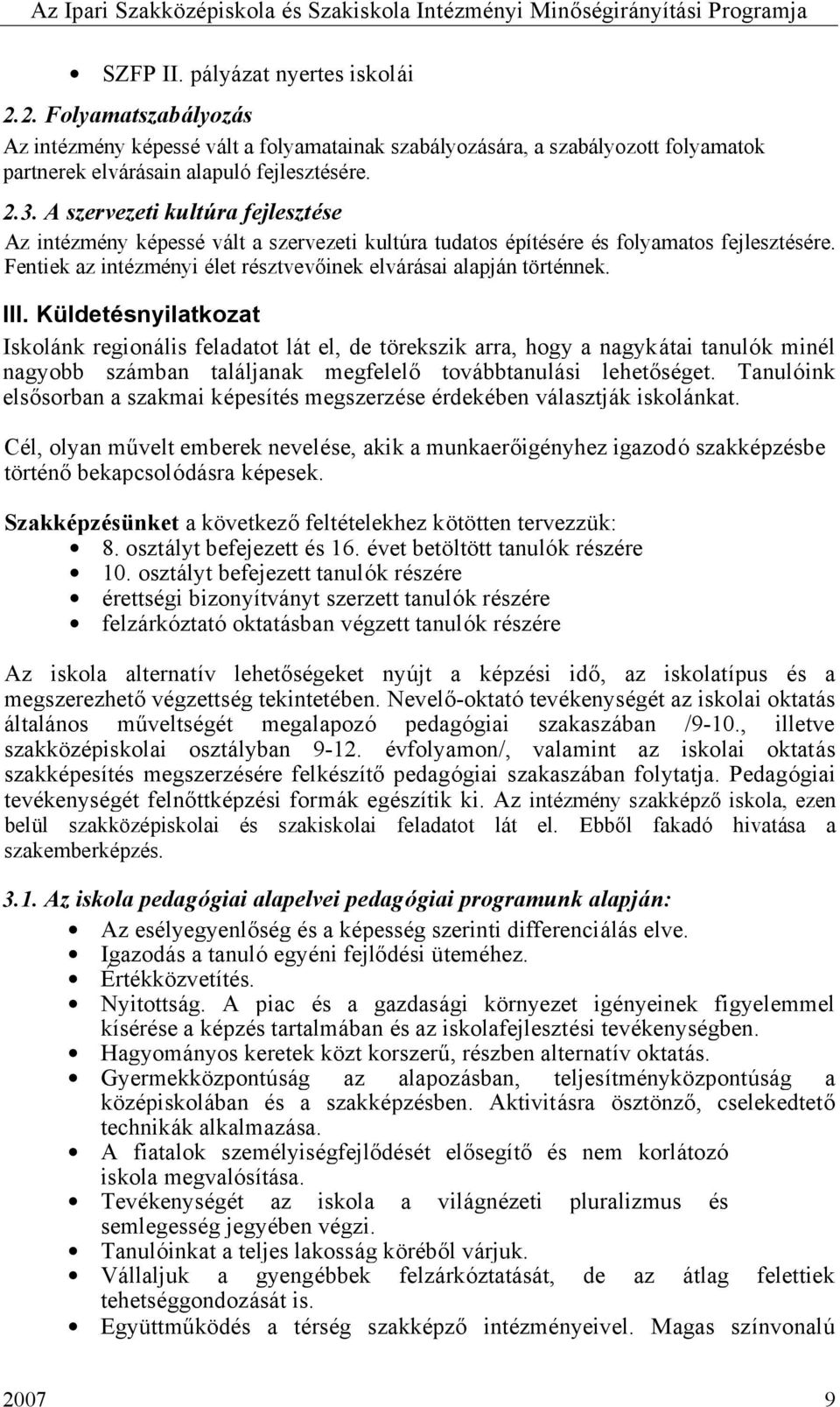 III. Küldetésnyilatkozat Iskolánk regionális feladatot lát el, de törekszik arra, hogy a nagykátai tanulók minél nagyobb számban találjanak megfelelő továbbtanulási lehetőséget.