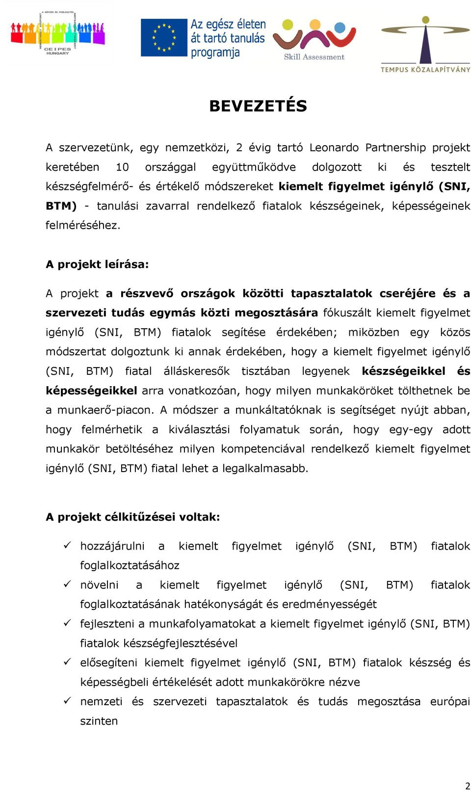 A projekt leírása: A projekt a részvevő országok közötti tapasztalatok cseréjére és a szervezeti tudás egymás közti megosztására fókuszált kiemelt figyelmet igénylő (SNI, BTM) fiatalok segítése