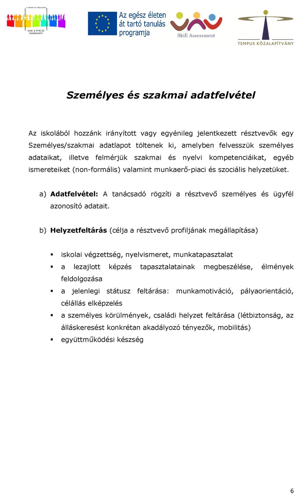 a) Adatfelvétel: A tanácsadó rögzíti a résztvevő személyes és ügyfél azonosító adatait.