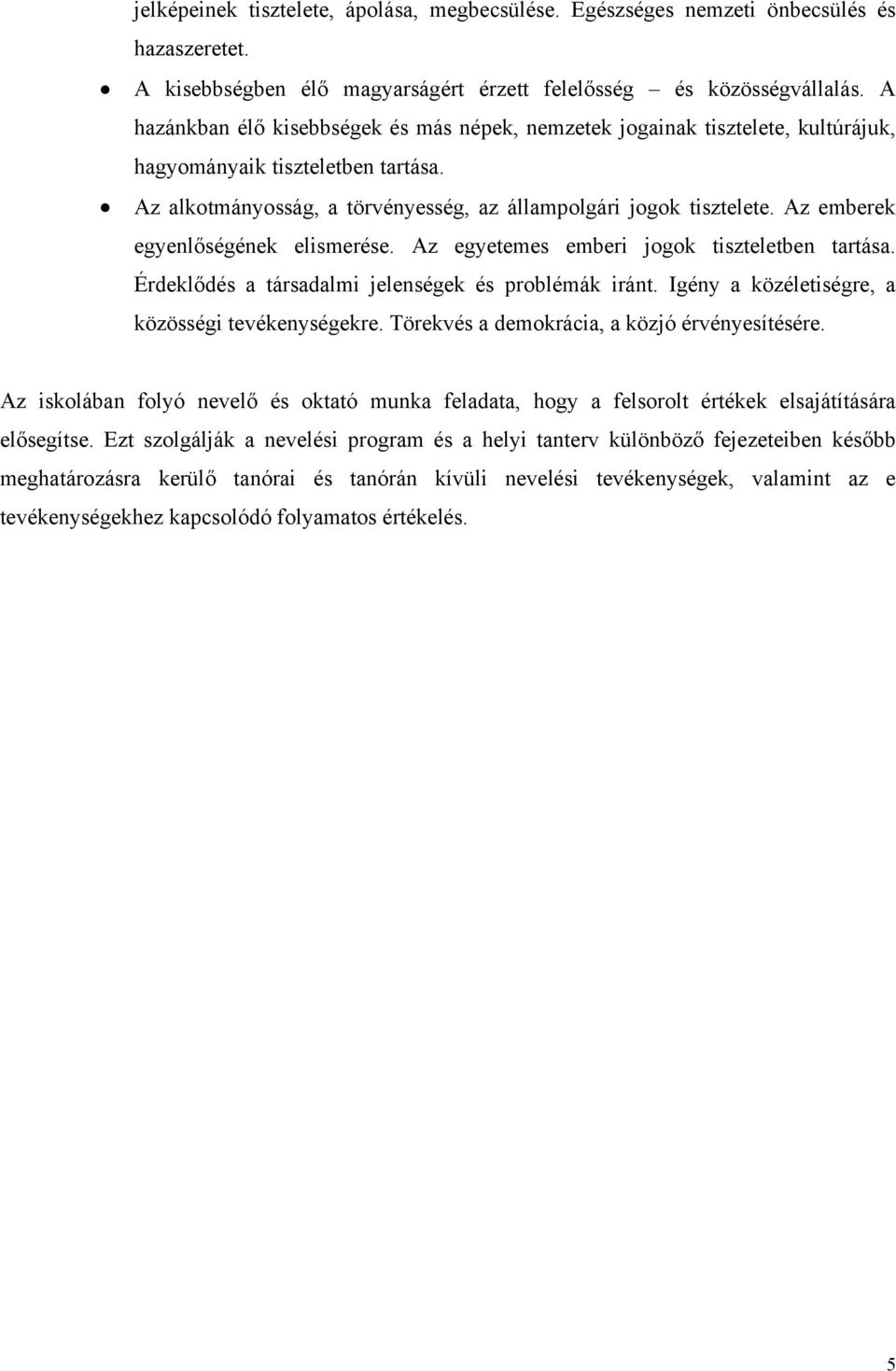 Az emberek egyenlőségének elismerése. Az egyetemes emberi jogok tiszteletben tartása. Érdeklődés a társadalmi jelenségek és problémák iránt. Igény a közéletiségre, a közösségi tevékenységekre.