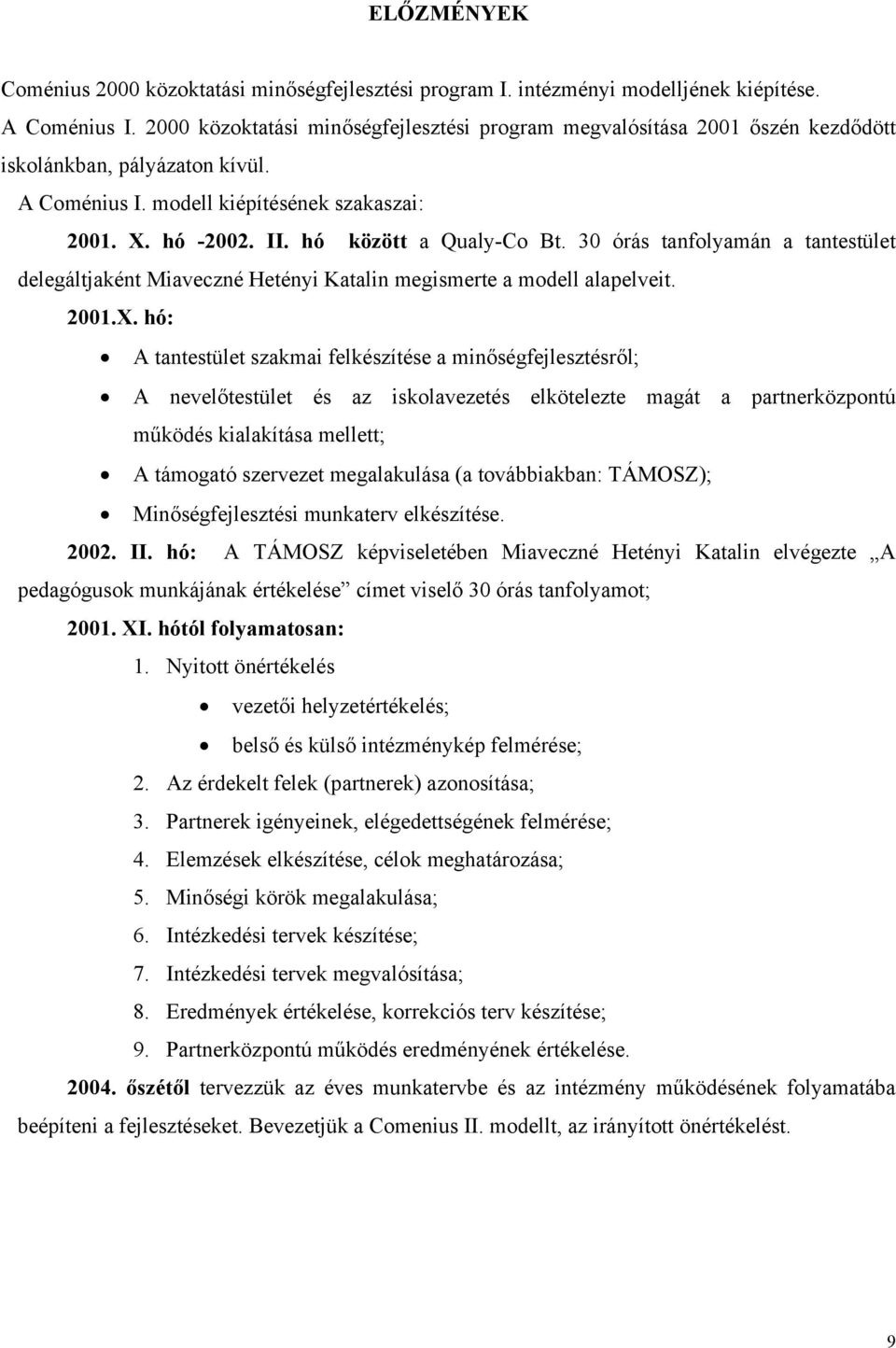 hó között a Qualy-Co Bt. 30 órás tanfolyamán a tantestület delegáltjaként Miaveczné Hetényi Katalin megismerte a modell alapelveit. 2001.X.