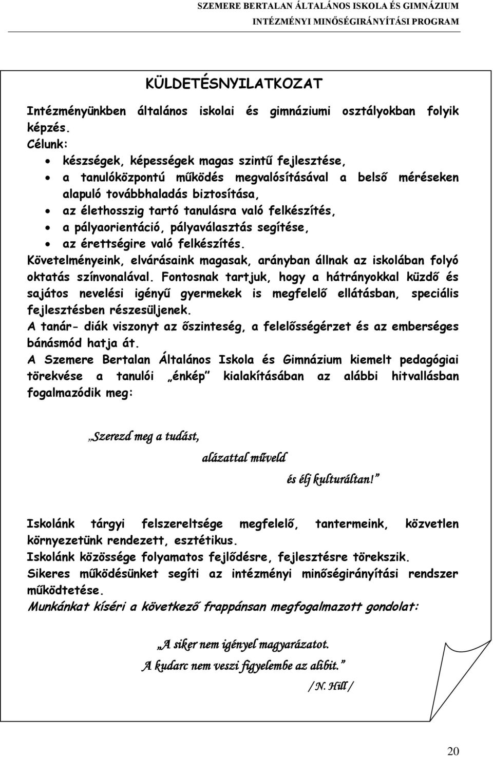 a pályaorientáció, pályaválasztás segítése, az érettségire való felkészítés. Követelményeink, elvárásaink magasak, arányban állnak az iskolában folyó oktatás színvonalával.