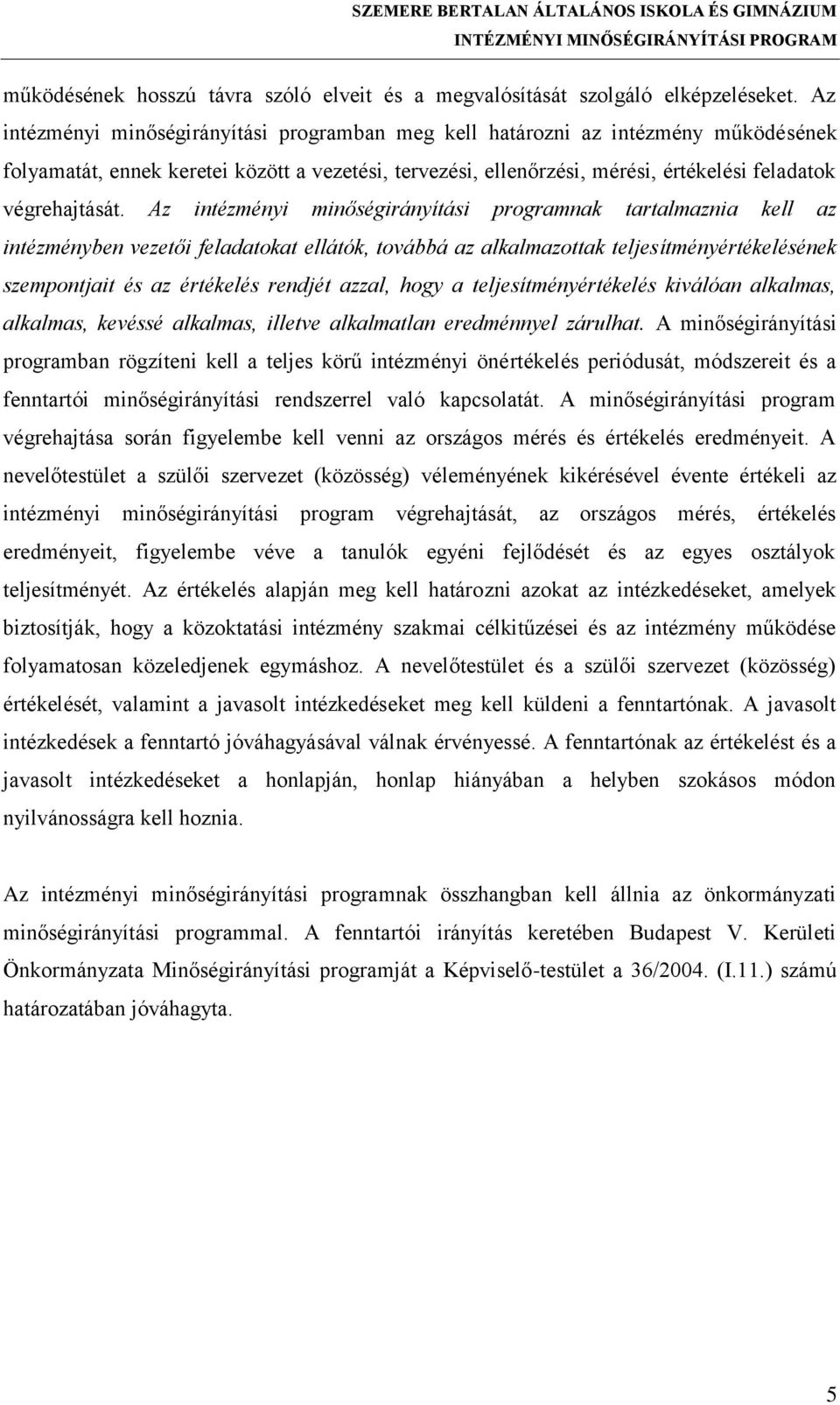 Az intézményi minőségirányítási programnak tartalmaznia kell az intézményben vezetői feladatokat ellátók, továbbá az alkalmazottak teljesítményértékelésének szempontjait és az értékelés rendjét