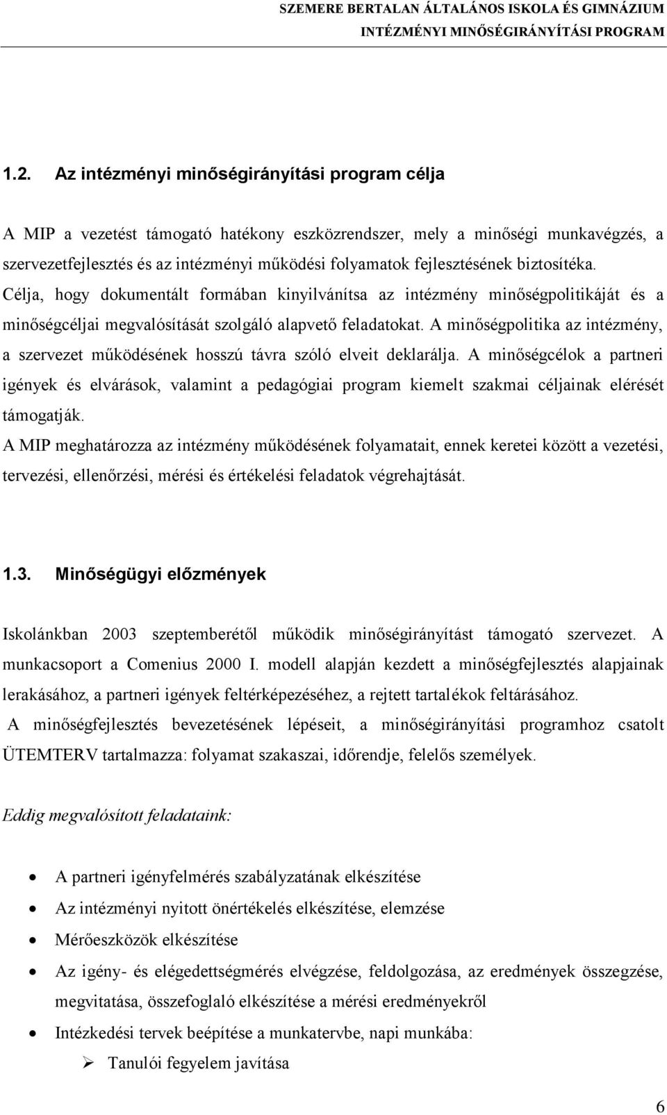 A minőségpolitika az intézmény, a szervezet működésének hosszú távra szóló elveit deklarálja.