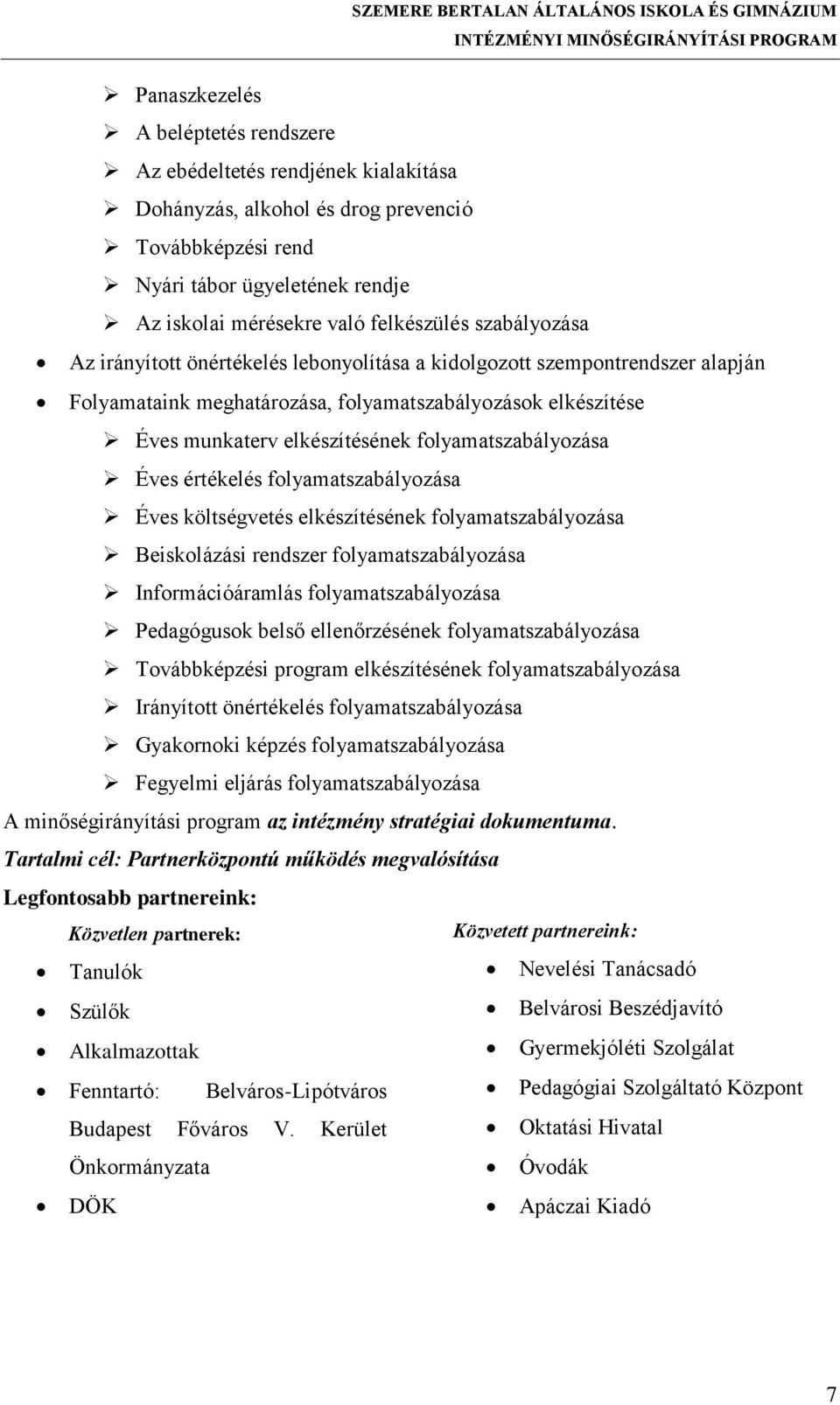 folyamatszabályozása Éves értékelés folyamatszabályozása Éves költségvetés elkészítésének folyamatszabályozása Beiskolázási rendszer folyamatszabályozása Információáramlás folyamatszabályozása