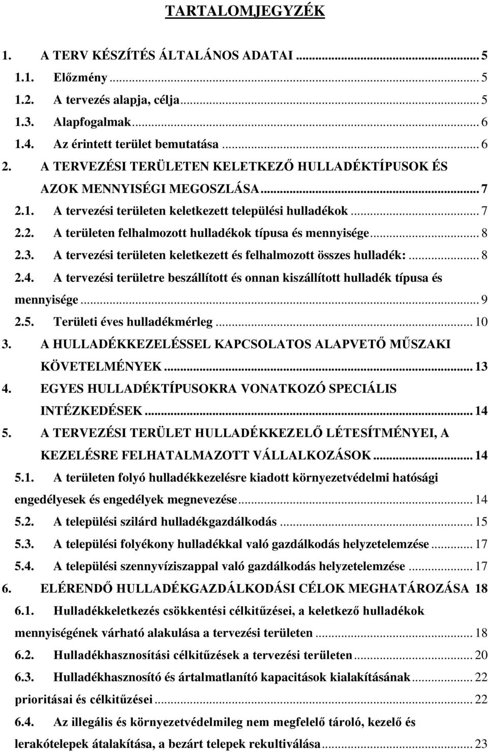 3. A tervezési területen keletkezett és felhalmozott összes :... 8 2.4. A tervezési területre beszállított és onnan kiszállított típusa és mennyisége... 9 2.5. Területi éves mérleg... 10 3.