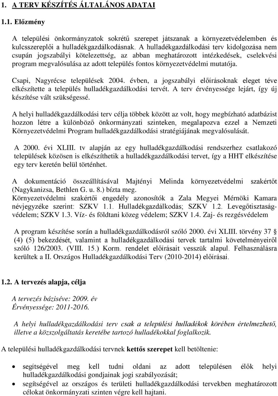 Csapi, Nagyrécse települések 2004. évben, a jogszabályi előírásoknak eleget téve elkészítette a település gazdálkodási tervét. A terv érvényessége lejárt, így új készítése vált szükségessé.