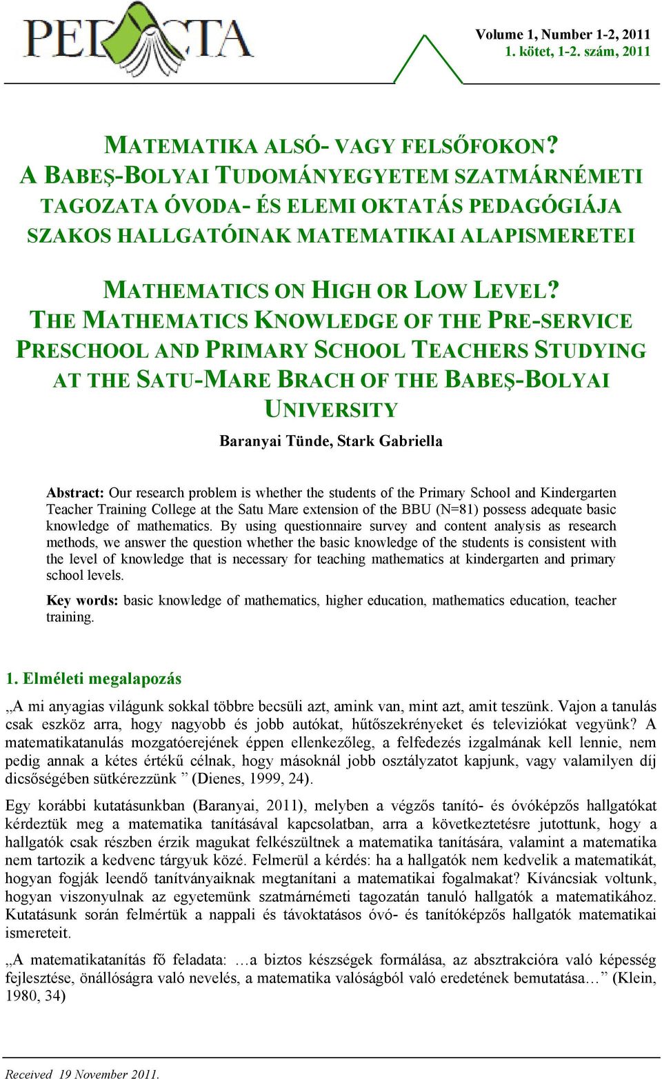 THE MATHEMATICS KNOWLEDGE OF THE PRE-SERVICE PRESCHOOL AND PRIMARY SCHOOL TEACHERS STUDYING AT THE SATU-MARE BRACH OF THE BABEŞ-BOLYAI UNIVERSITY Baranyai Tünde, Stark Gabriella Abstract: Our