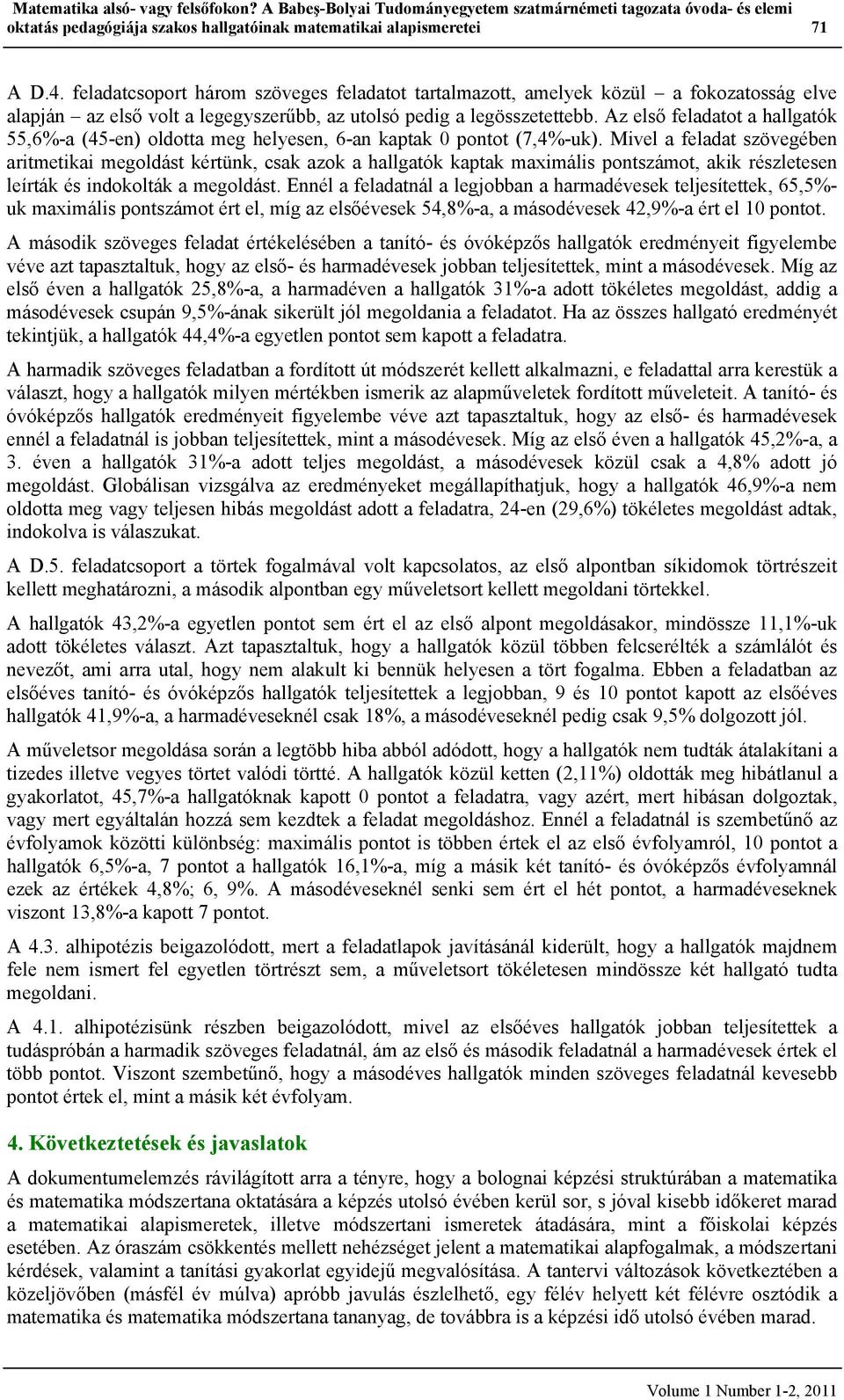 Az első feladatot a hallgatók 55,6%-a (45-en) oldotta meg helyesen, 6-an kaptak 0 pontot (7,4%-uk).