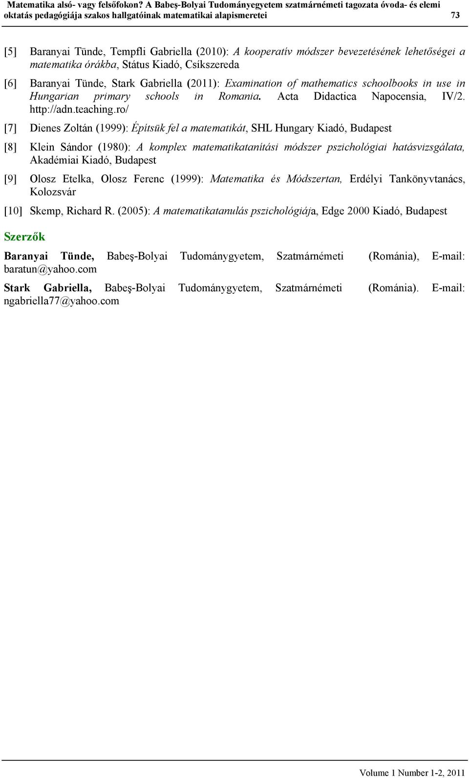 módszer bevezetésének lehetőségei a matematika órákba, Státus Kiadó, Csíkszereda [6] Baranyai Tünde, Stark Gabriella (2011): Examination of mathematics schoolbooks in use in Hungarian primary schools