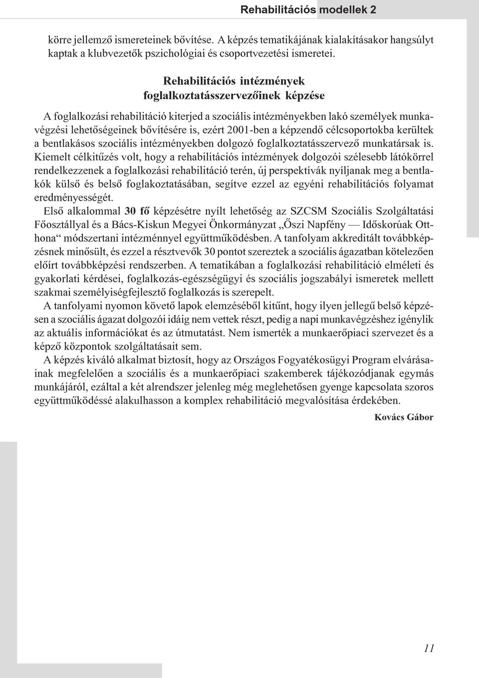 a képzendõ célcsoportokba kerültek a bentlakásos szociális intézményekben dolgozó foglalkoztatásszervezõ munkatársak is.