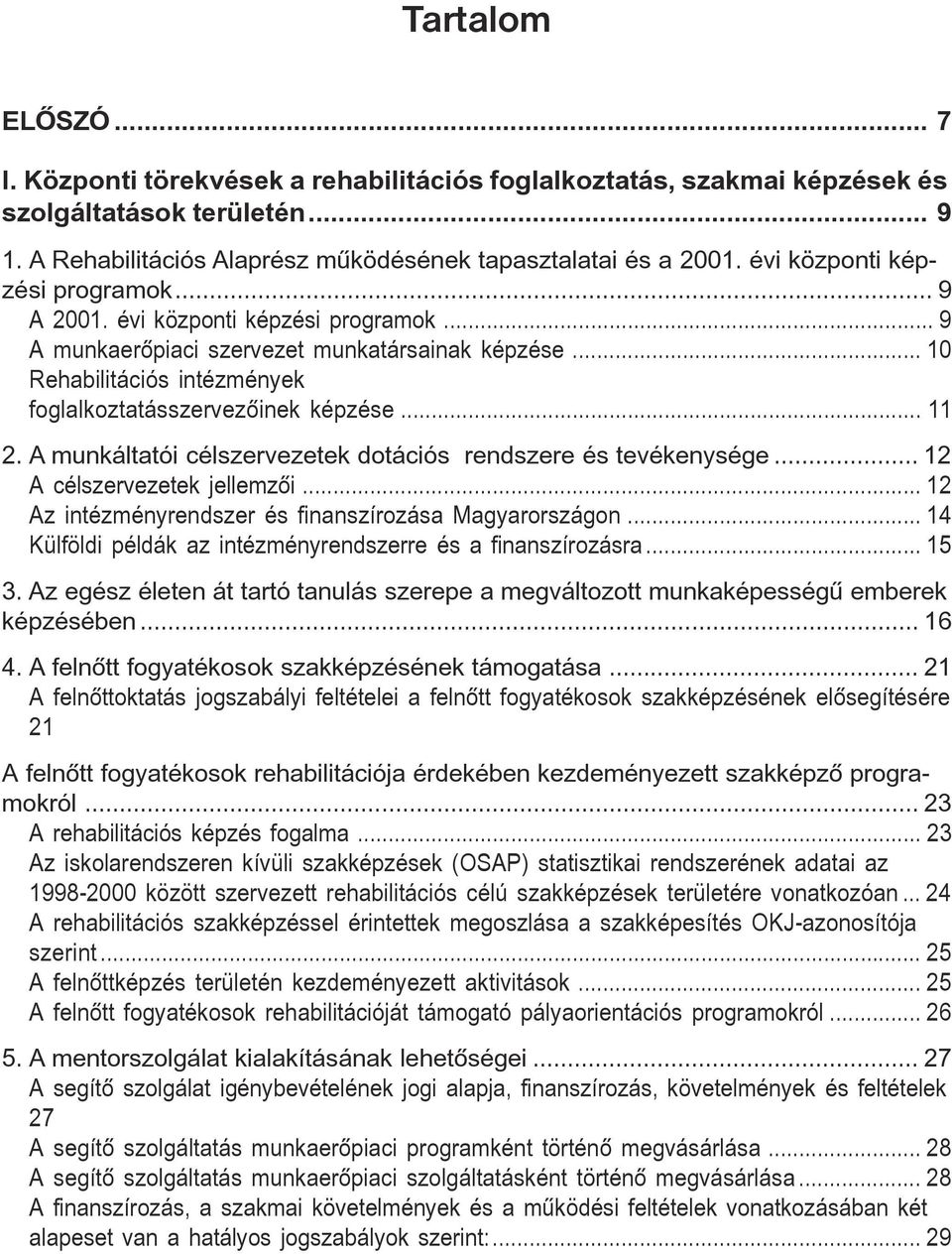 .. 11 2. A munkáltatói célszervezetek dotációs rendszere és tevékenysége... 12 A célszervezetek jellemzõi... 12 Az intézményrendszer és finanszírozása Magyarországon.