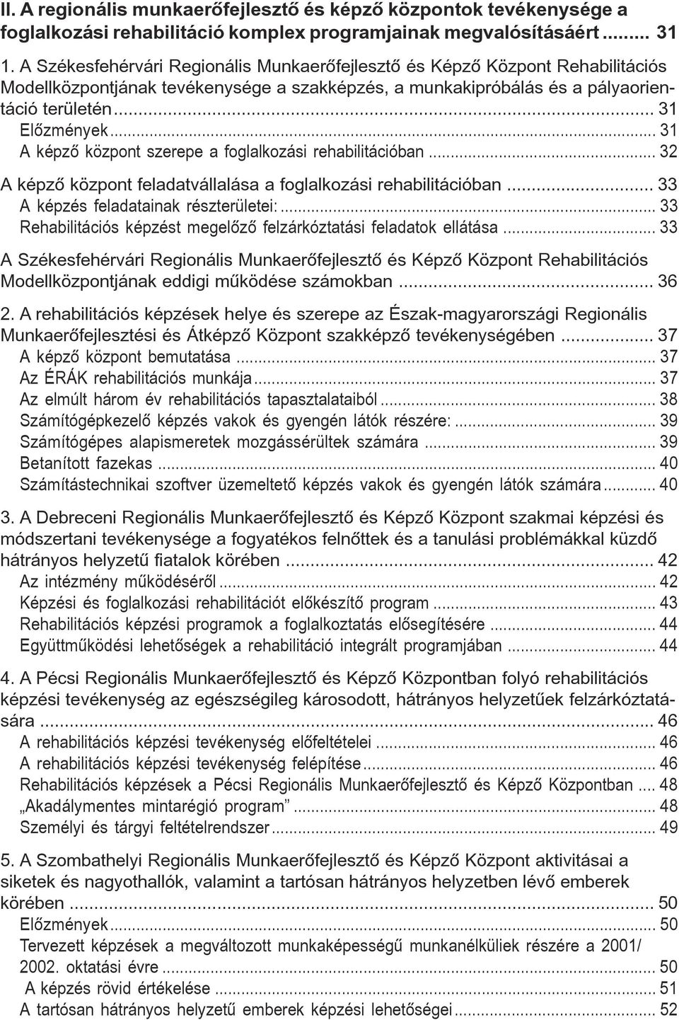 .. 31 A képzõ központ szerepe a foglalkozási rehabilitációban... 32 A képzõ központ feladatvállalása a foglalkozási rehabilitációban... 33 A képzés feladatainak részterületei:.