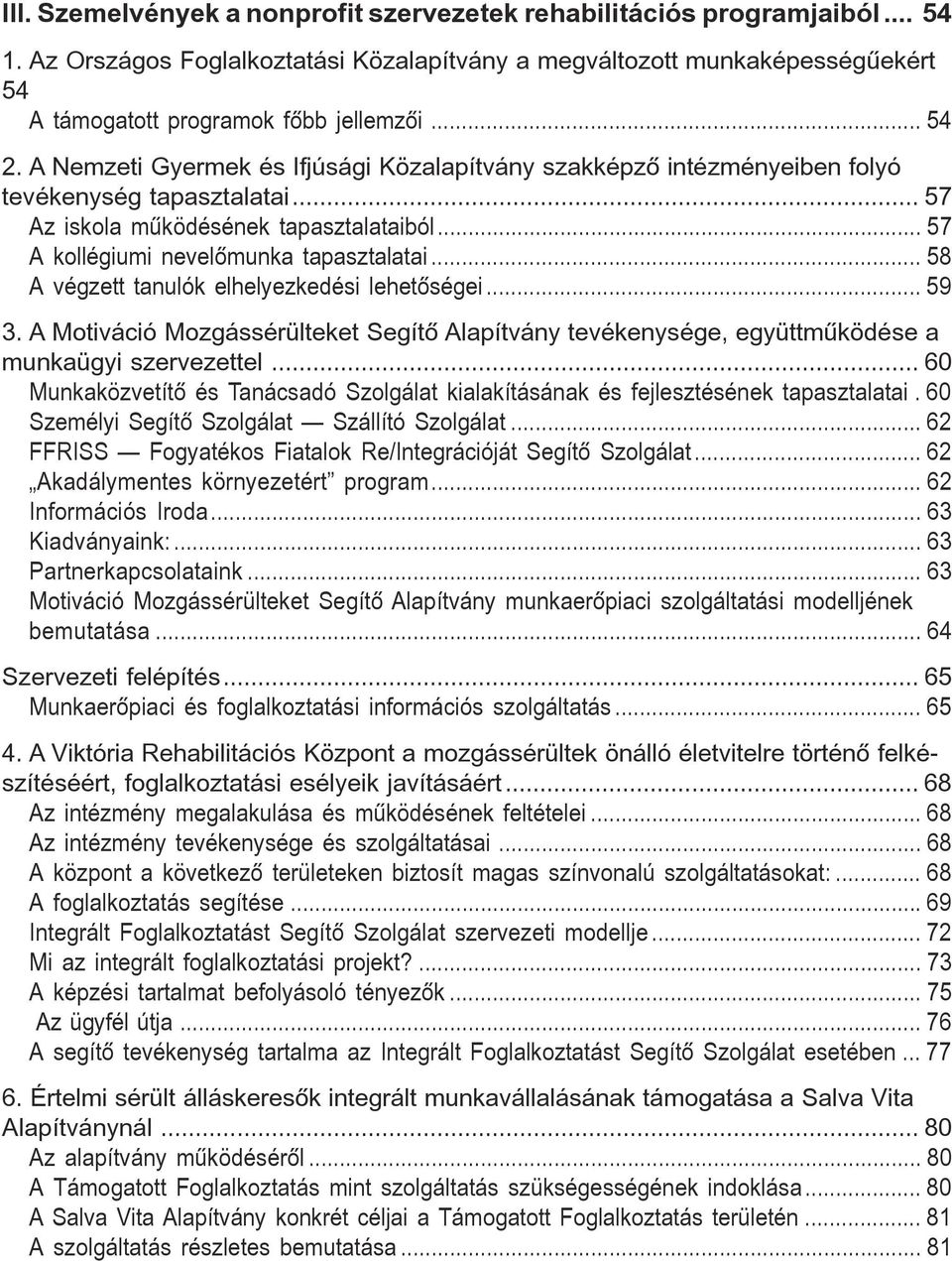 .. 58 A végzett tanulók elhelyezkedési lehetõségei... 59 3. A Motiváció Mozgássérülteket Segítõ Alapítvány tevékenysége, együttmûködése a munkaügyi szervezettel.