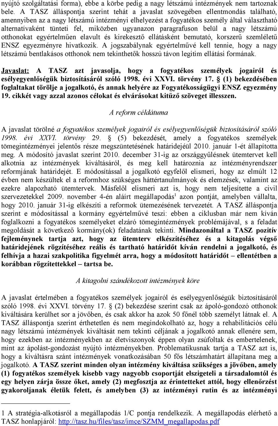 miközben ugyanazon paragrafuson belül a nagy létszámú otthonokat egyértelműen elavult és kirekesztő ellátásként bemutató, korszerű szemléletű ENSZ egyezményre hivatkozik.