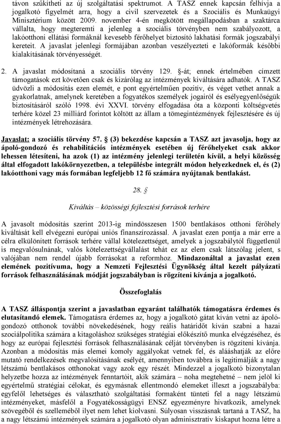 lakhatási formák jogszabályi kereteit. A javaslat jelenlegi formájában azonban veszélyezteti e lakóformák későbbi kialakításának törvényességét. 2. A javaslat módosítaná a szociális törvény 129.