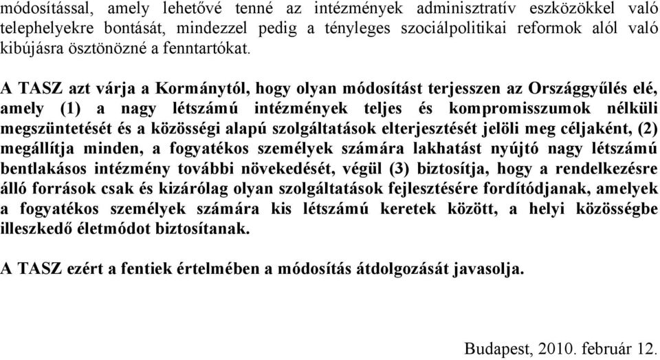 A TASZ azt várja a Kormánytól, hogy olyan módosítást terjesszen az Országgyűlés elé, amely (1) a nagy létszámú intézmények teljes és kompromisszumok nélküli megszüntetését és a közösségi alapú