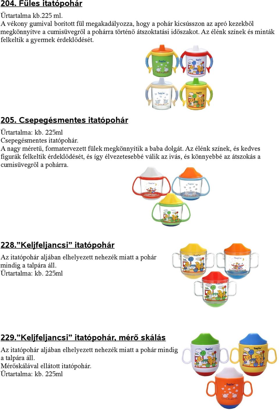 A nagy méretű, formatervezett fülek megkönnyítik a baba dolgát.