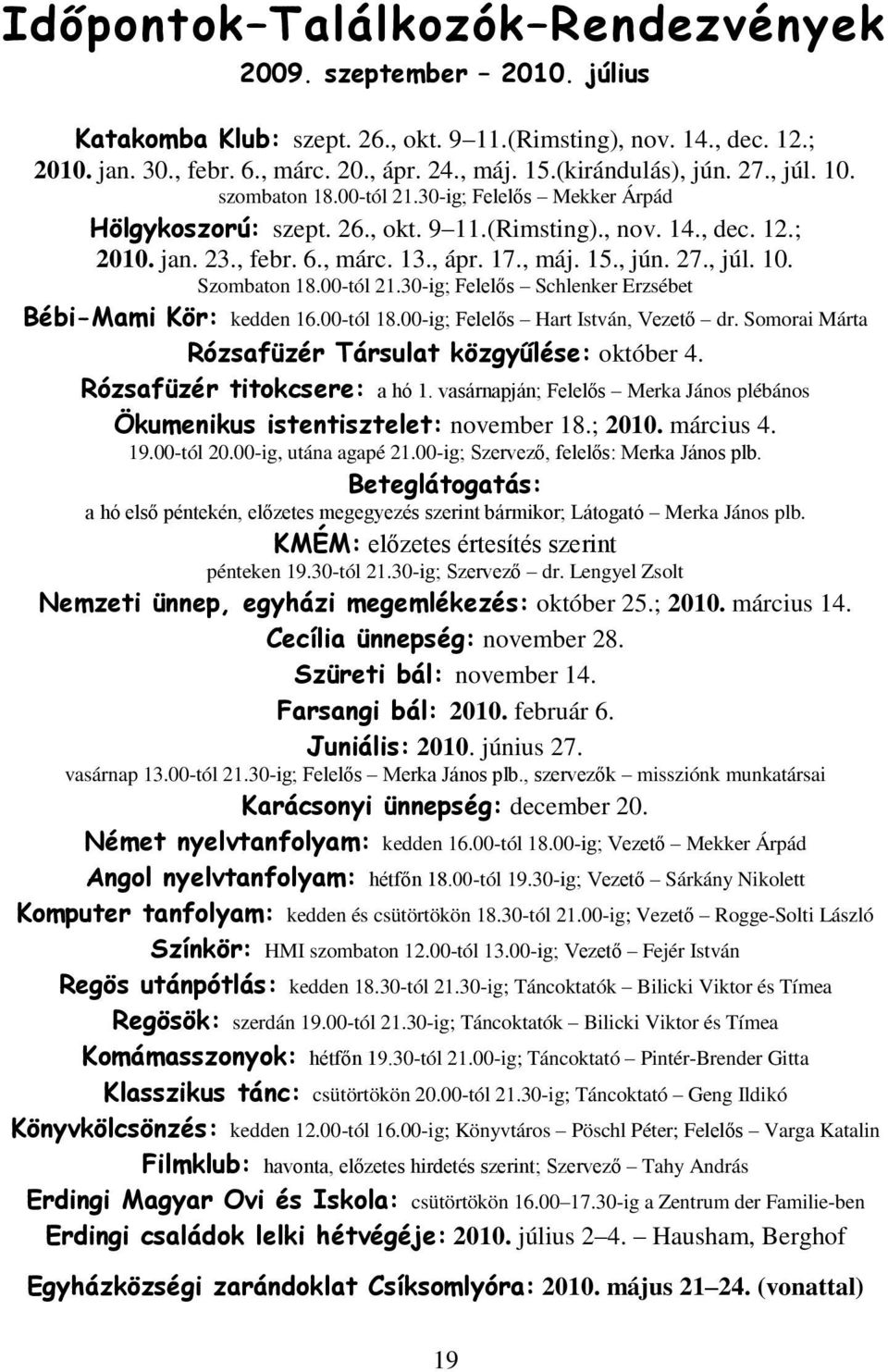 , máj. 15., jún. 27., júl. 10. Szombaton 18.00-tól 21.30-ig; Felelős Schlenker Erzsébet Bébi-Mami Kör: kedden 16.00-tól 18.00-ig; Felelős Hart István, Vezető dr.