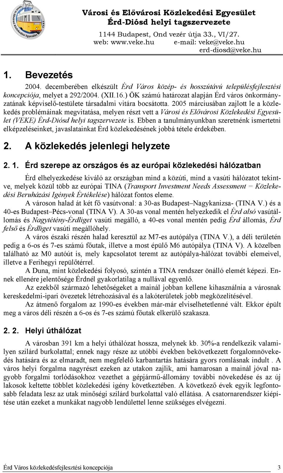 2005 márciusában zajlott le a közlekedés problémáinak megvitatása, melyen részt vett a Városi és Elővárosi Közlekedési Egyesület (VEKE) is.