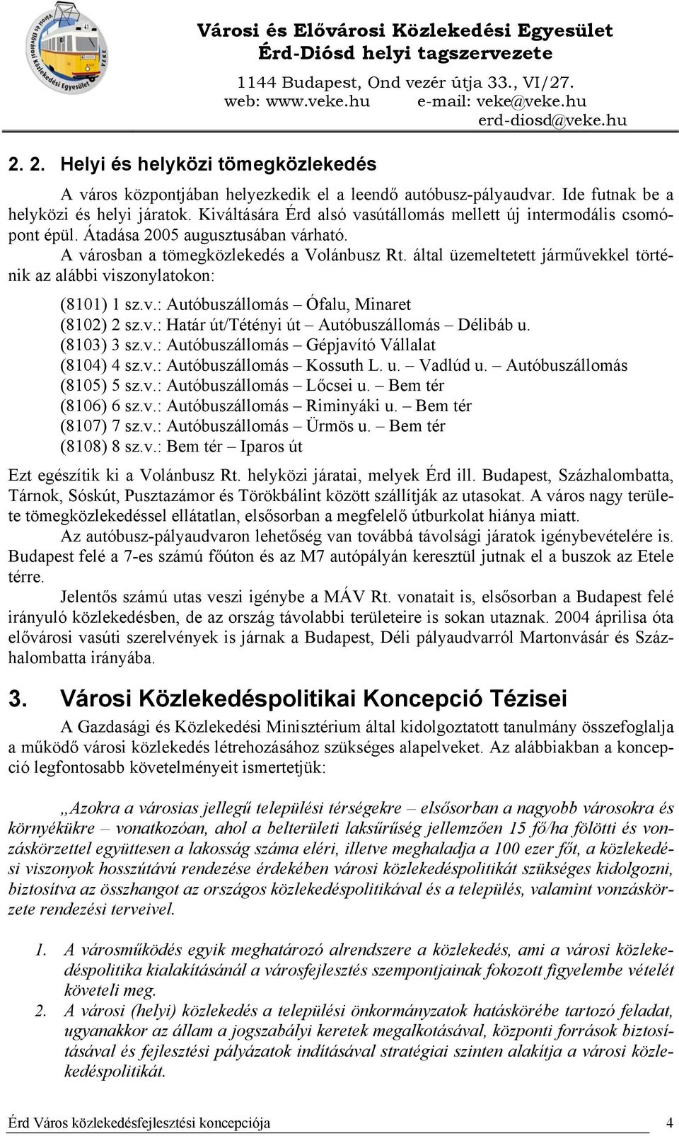 által üzemeltetett járművekkel történik az alábbi viszonylatokon: (8101) 1 sz.v.: Autóbuszállomás Ófalu, Minaret (8102) 2 sz.v.: Határ út/tétényi út Autóbuszállomás Délibáb u. (8103) 3 sz.v.: Autóbuszállomás Gépjavító Vállalat (8104) 4 sz.