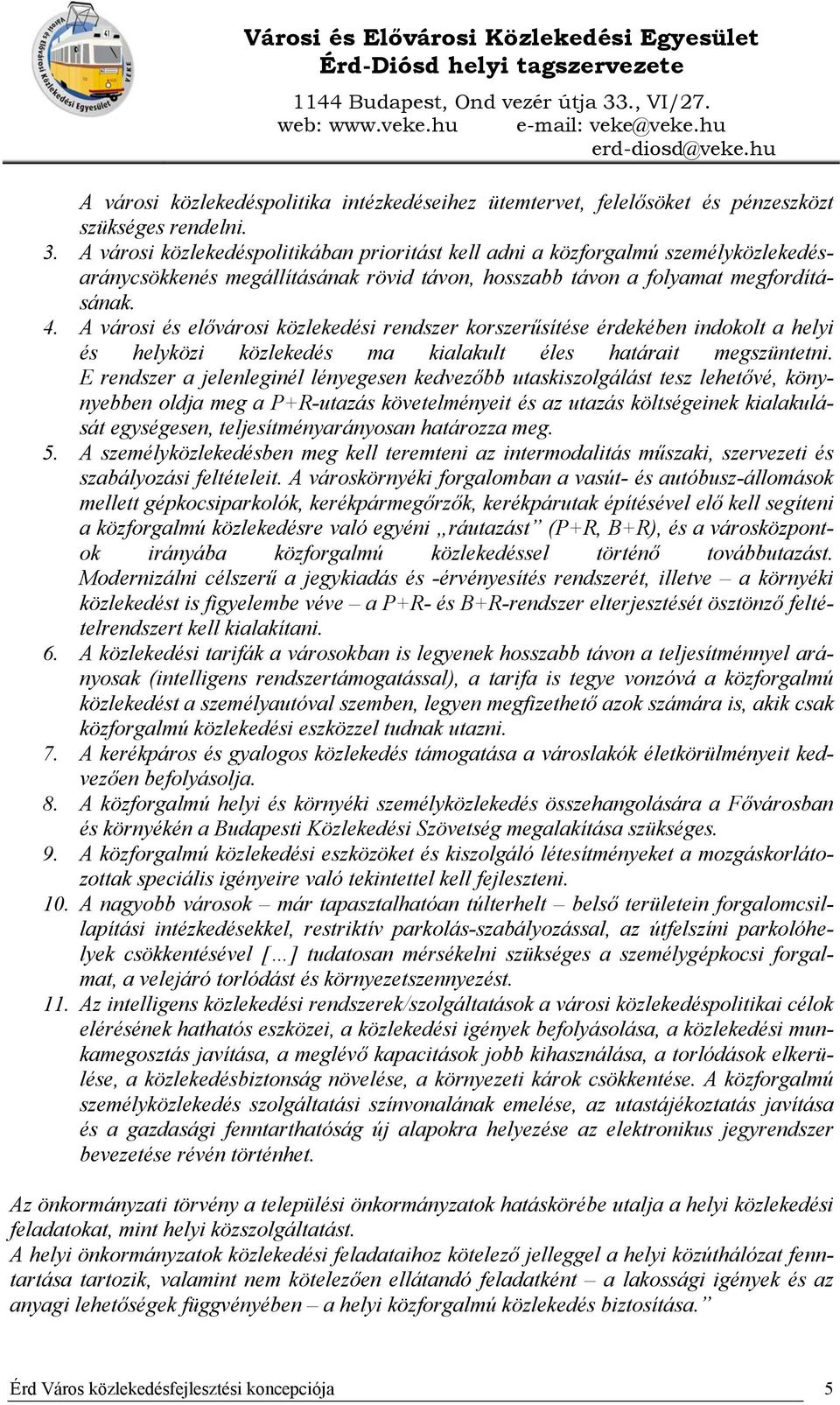 A városi és elővárosi közlekedési rendszer korszerűsítése érdekében indokolt a helyi és helyközi közlekedés ma kialakult éles határait megszüntetni.