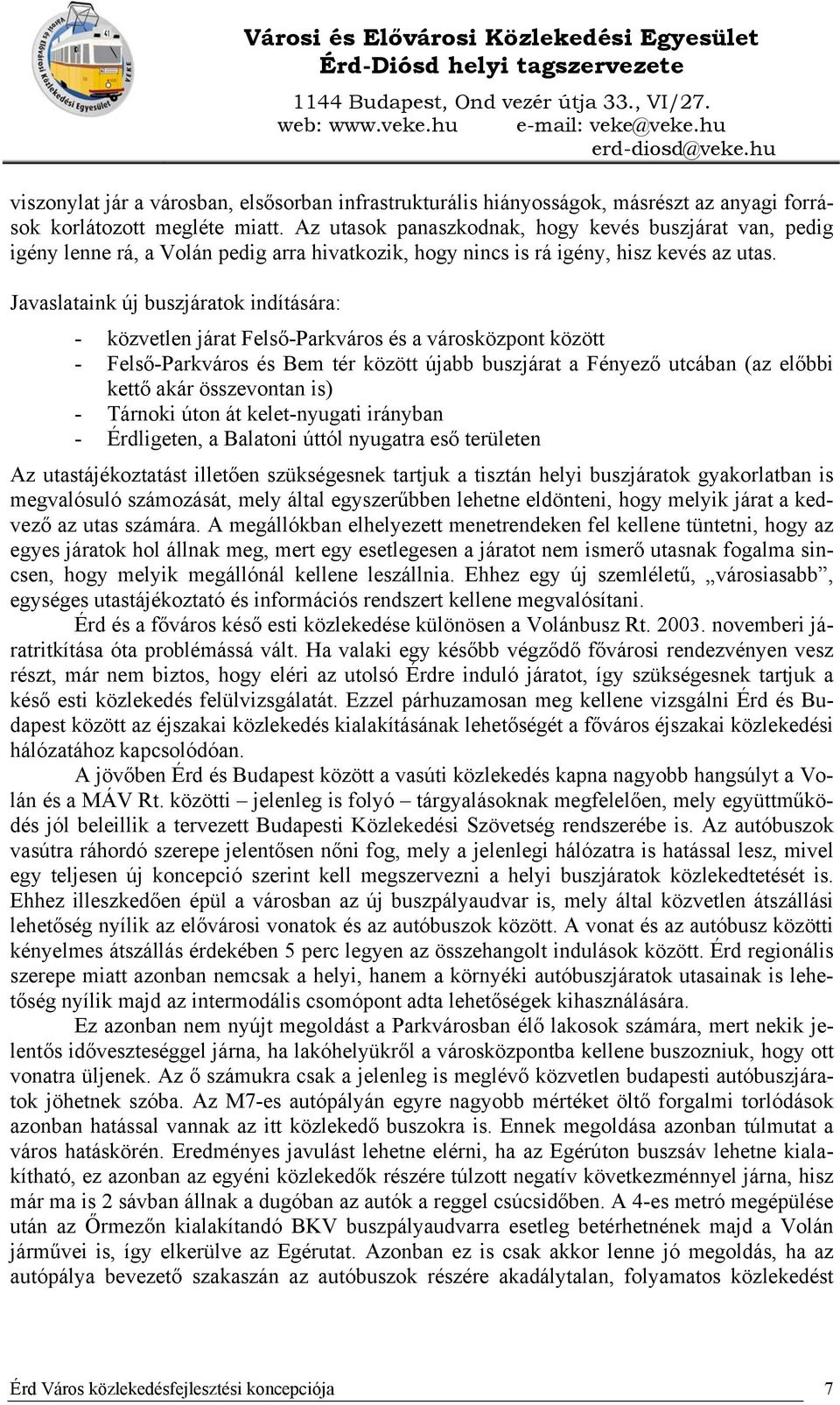 Javaslataink új buszjáratok indítására: - közvetlen járat Felső-Parkváros és a városközpont között - Felső-Parkváros és Bem tér között újabb buszjárat a Fényező utcában (az előbbi kettő akár