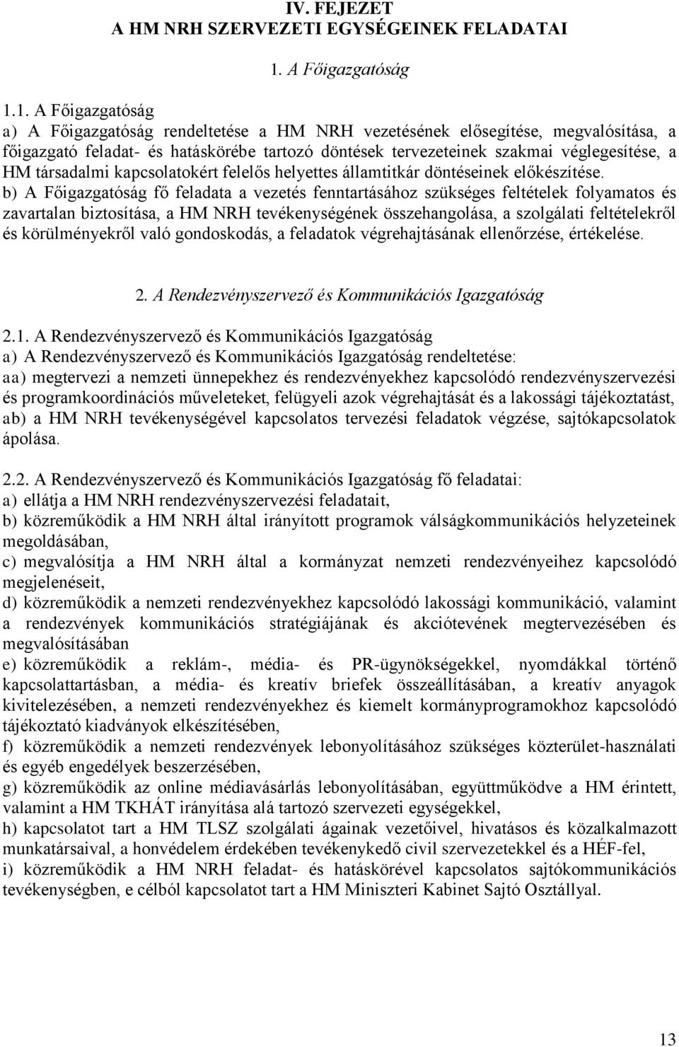 1. A Főigazgatóság a) A Főigazgatóság rendeltetése a HM NRH vezetésének elősegítése, megvalósítása, a főigazgató feladat- és hatáskörébe tartozó döntések tervezeteinek szakmai véglegesítése, a HM