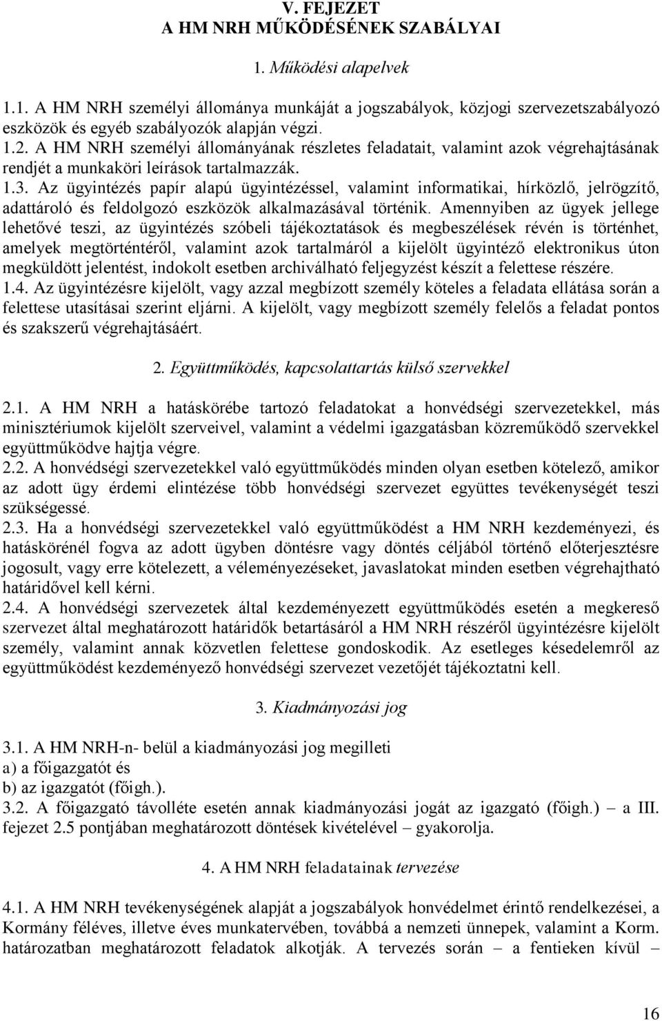 Az ügyintézés papír alapú ügyintézéssel, valamint informatikai, hírközlő, jelrögzítő, adattároló és feldolgozó eszközök alkalmazásával történik.