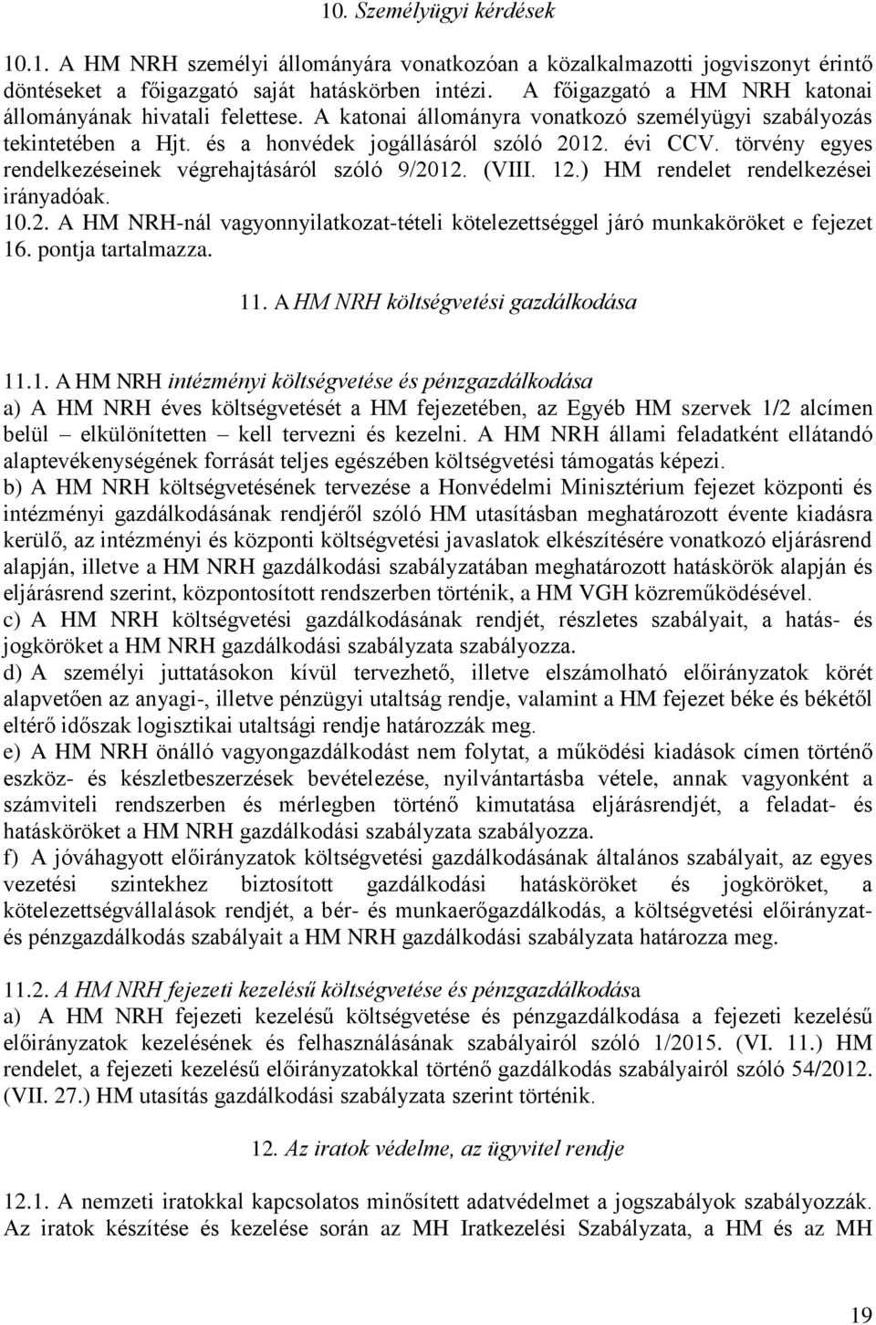 törvény egyes rendelkezéseinek végrehajtásáról szóló 9/2012. (VIII. 12.) HM rendelet rendelkezései irányadóak. 10.2. A HM NRH-nál vagyonnyilatkozat-tételi kötelezettséggel járó munkaköröket e fejezet 16.