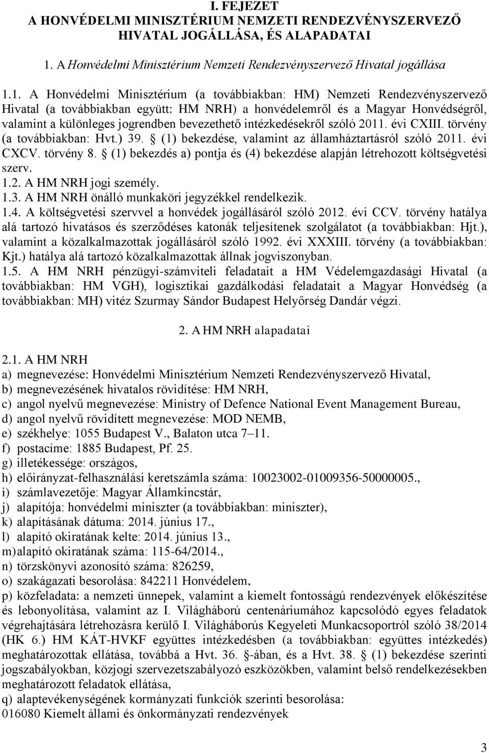 1. A Honvédelmi Minisztérium (a továbbiakban: HM) Nemzeti Rendezvényszervező Hivatal (a továbbiakban együtt: HM NRH) a honvédelemről és a Magyar Honvédségről, valamint a különleges jogrendben