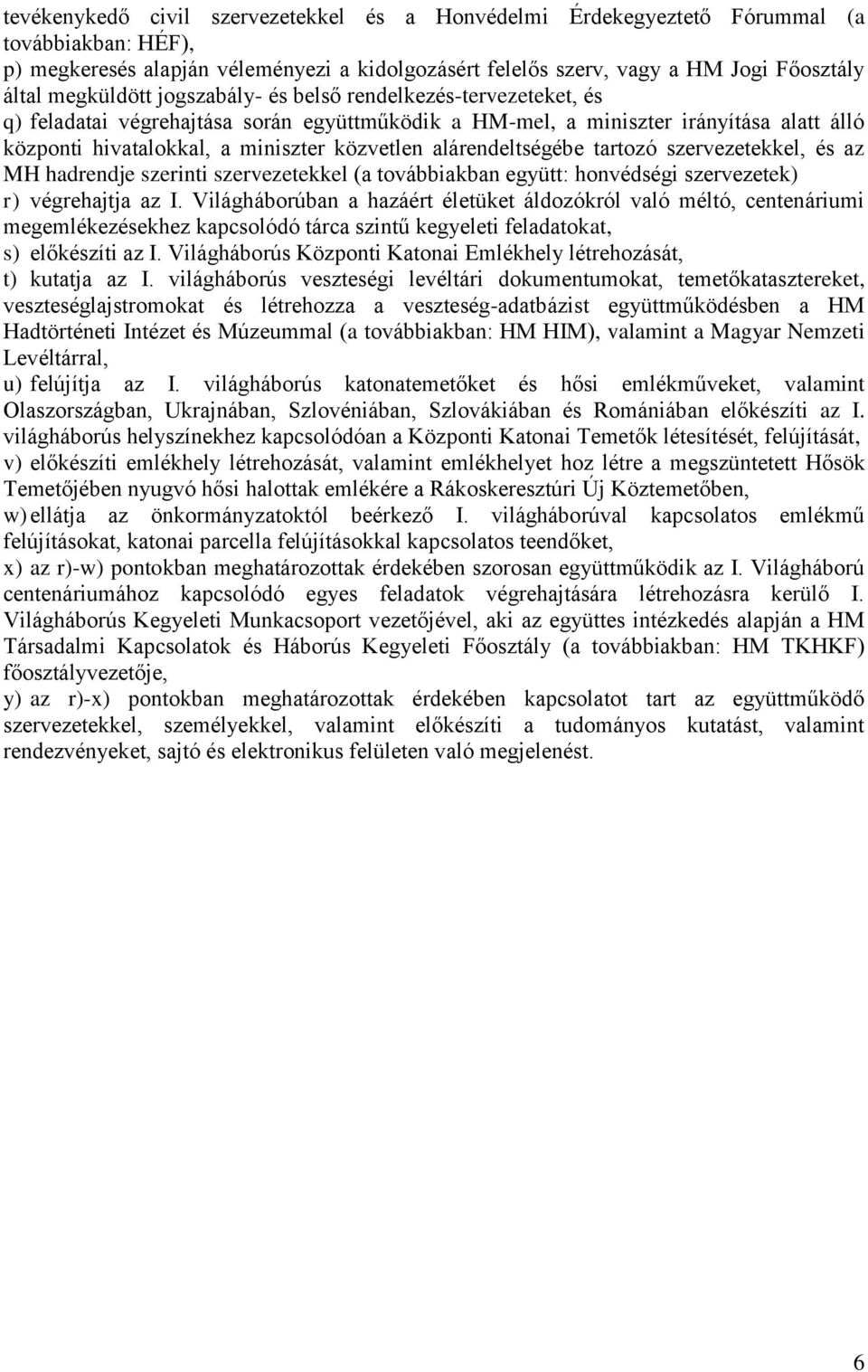 alárendeltségébe tartozó szervezetekkel, és az MH hadrendje szerinti szervezetekkel (a továbbiakban együtt: honvédségi szervezetek) r) végrehajtja az I.