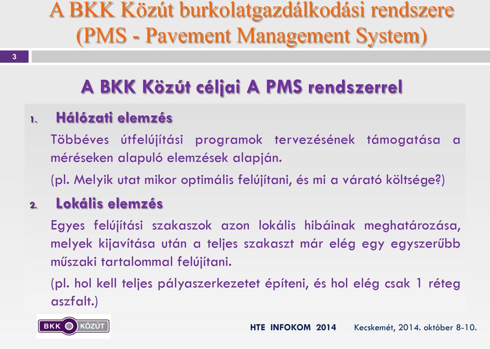 közlekedési alapuló elemzések infrastruktúra alapján. fenntartását érintő döntésfolyamatokat (pl. Melyik utat mikor optimális objektív felújítani, műszaki és mi a várató szempontok költsége?) 2.