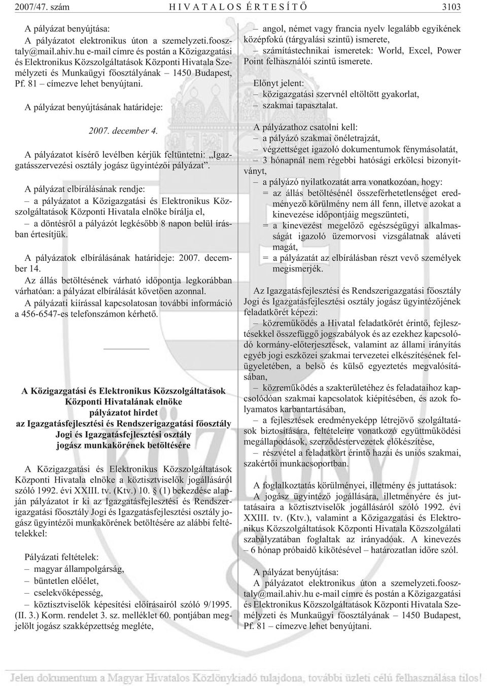 A pályázat benyújtásának határideje: 2007. december 4. A pályázatot kísérõ levélben kérjük feltüntetni: Igazgatásszervezési osztály jogász ügyintézõi pályázat.