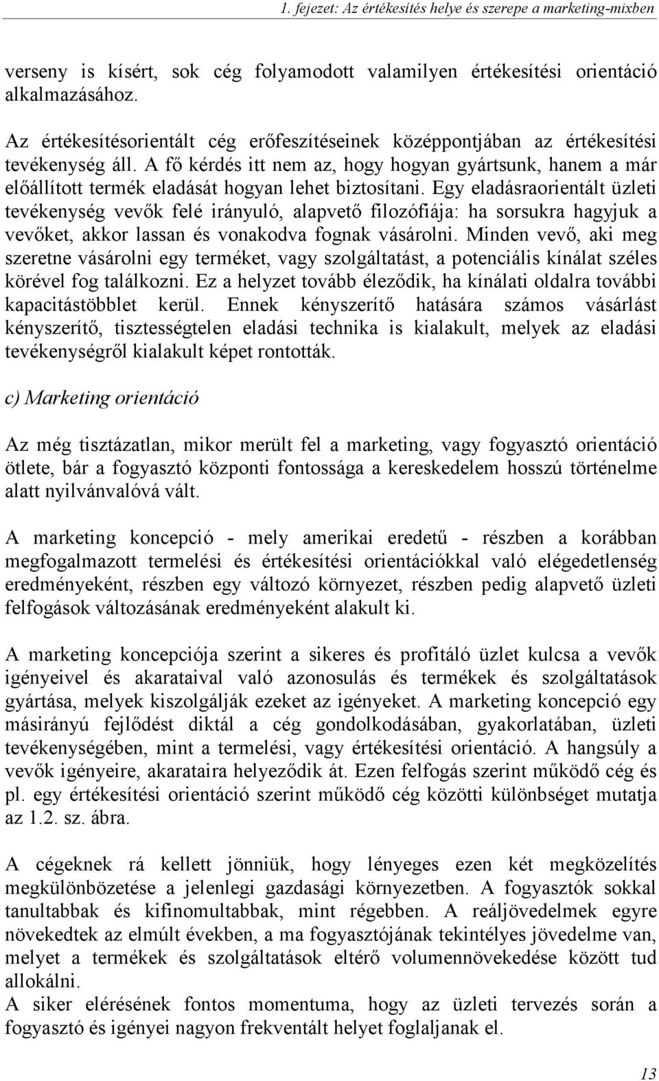 A fı kérdés itt nem az, hogy hogyan gyártsunk, hanem a már elıállított termék eladását hogyan lehet biztosítani.