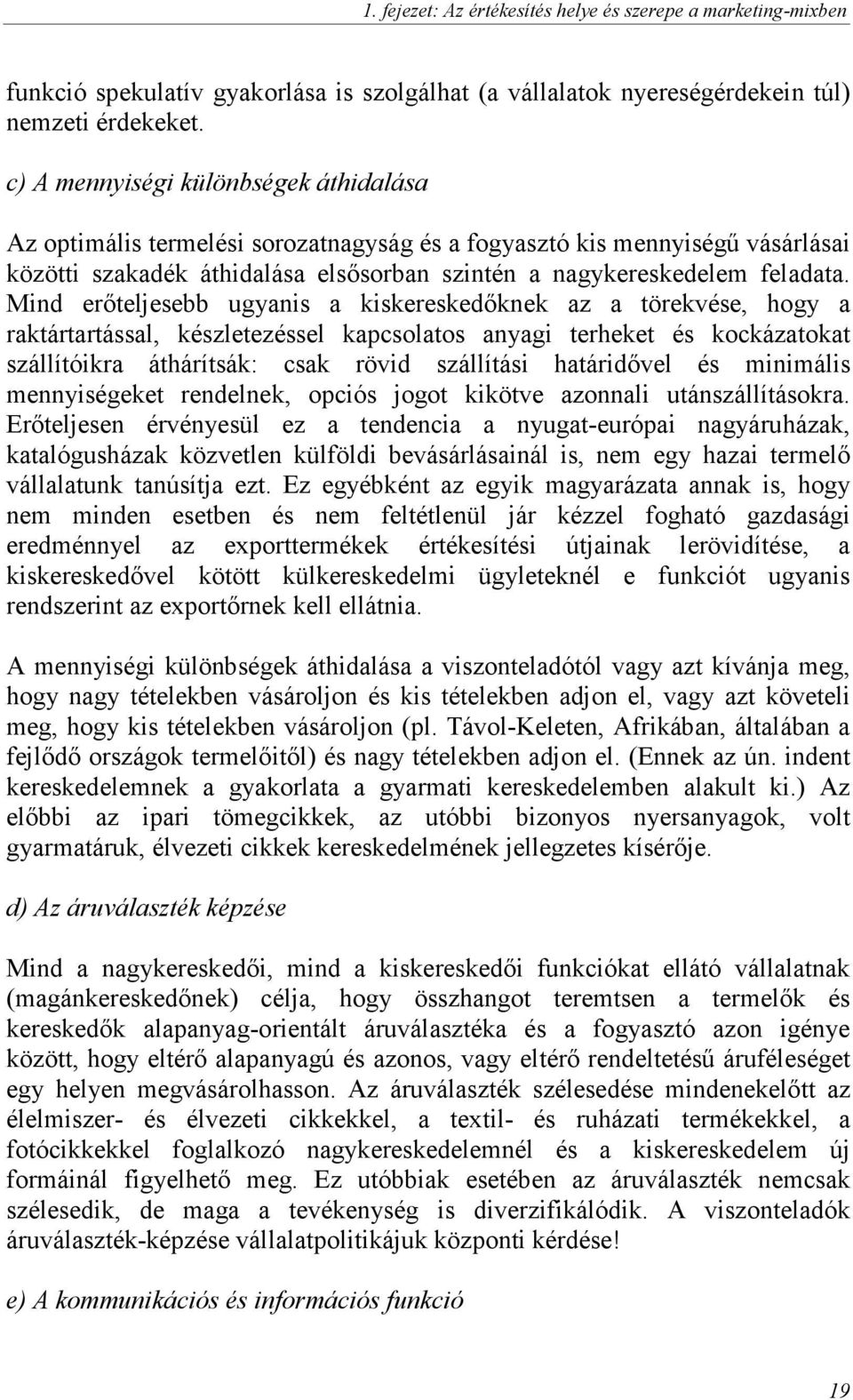 Mind erıteljesebb ugyanis a kiskereskedıknek az a törekvése, hogy a raktártartással, készletezéssel kapcsolatos anyagi terheket és kockázatokat szállítóikra áthárítsák: csak rövid szállítási