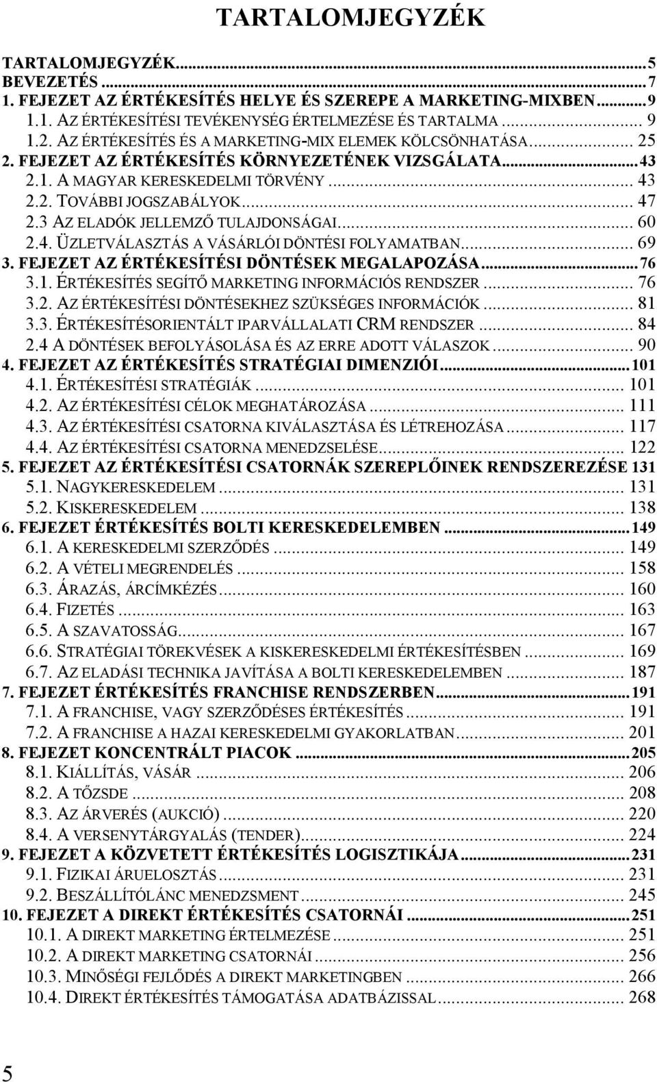 3 AZ ELADÓK JELLEMZİ TULAJDONSÁGAI... 60 2.4. ÜZLETVÁLASZTÁS A VÁSÁRLÓI DÖNTÉSI FOLYAMATBAN... 69 3. FEJEZET AZ ÉRTÉKESÍTÉSI DÖNTÉSEK MEGALAPOZÁSA...76 3.1.