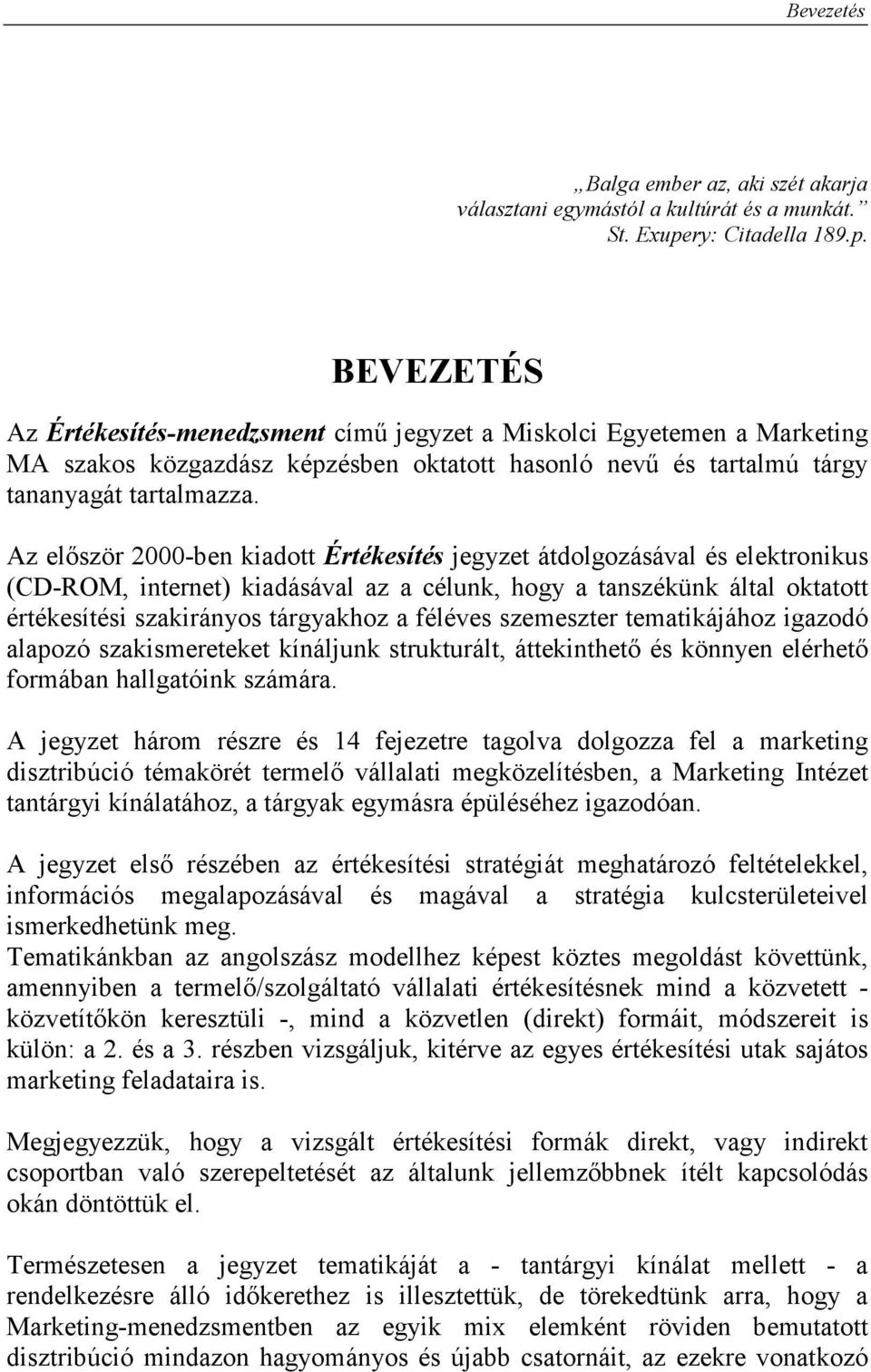 Az elıször 2000-ben kiadott Értékesítés jegyzet átdolgozásával és elektronikus (CD-ROM, internet) kiadásával az a célunk, hogy a tanszékünk által oktatott értékesítési szakirányos tárgyakhoz a